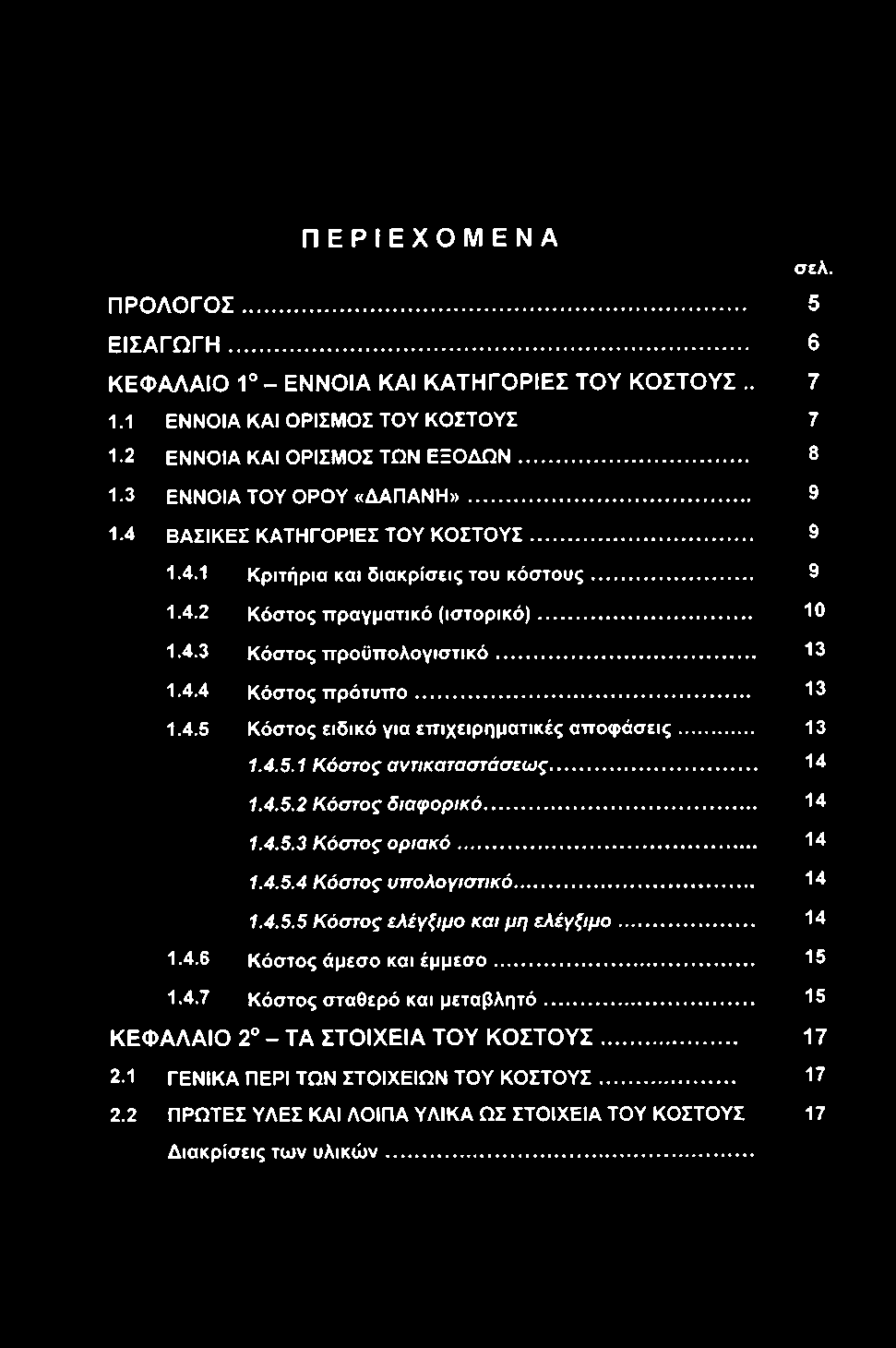 ΠΕΡΙΕΧΟΜΕΝΑ σελ. ΠΡΟΛΟΓΟΣ... 5 ΕΙΣΑΓΩΓΗ... 6 ΚΕΦΑΛΑΙΟ 1 - ΕΝΝΟΙΑ ΚΑΙ ΚΑΤΗΓΟΡΙΕΣ ΤΟΥ ΚΟΣΤΟΥΣ.. 7 1.1 ΕΝΝΟΙΑ ΚΑΙ ΟΡΙΣΜΟΣ ΤΟΥ ΚΟΣΤΟΥΣ 7 1.2 ΕΝΝΟΙΑ ΚΑΙ ΟΡΙΣΜΟΣ ΤΩΝ ΕΞΟΔΩΝ... 8 1.