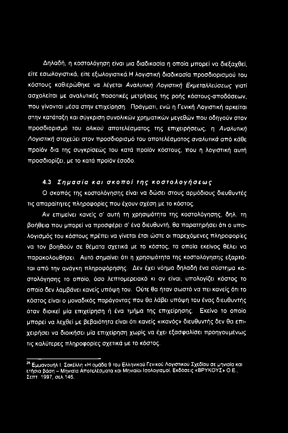Δηλαδή, η κοστολόγηση είναι μια διαδικασία η οποία μπορεί να διεξαχθεί, είτε εσωλογιστικά, είτε εξωλογιστικά.