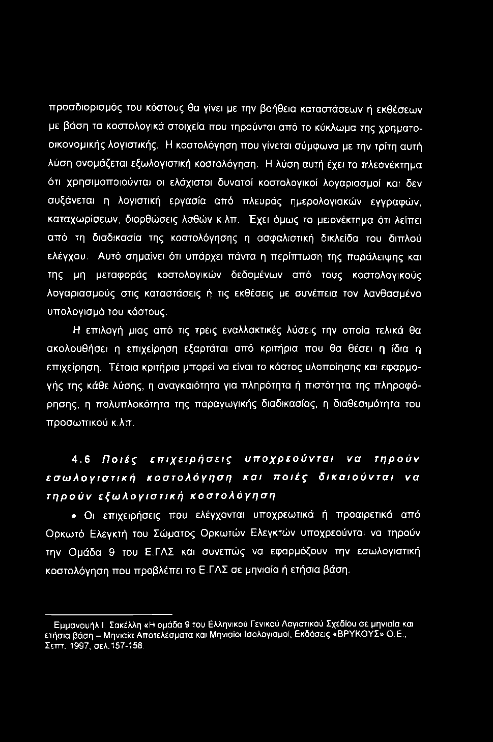 προσδιορισμός του κόστους θα γίνει με την βοήθεια καταστάσεων ή εκθέσεων με βάση τα κοστολογικά στοιχεία που τηρούνται από το κύκλωμα της χρηματοοικονομικής λογιστικής, Η κοστολόγηση που γίνεται