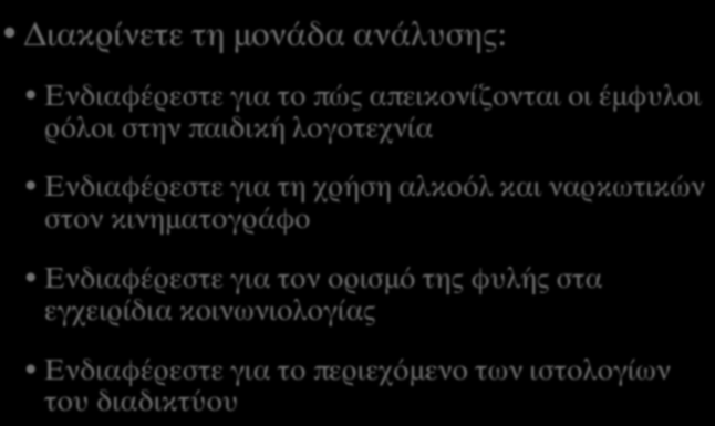 ΑΝΑΛΥΣΗ ΠΕΡΙΕΧΟΜΕΝΟΥ (ΙΙΙ) Διακρίνετε τη μονάδα ανάλυσης: Ενδιαφέρεστε για το πώς απεικονίζονται οι έμφυλοι ρόλοι στην παιδική λογοτεχνία Ενδιαφέρεστε για τη χρήση