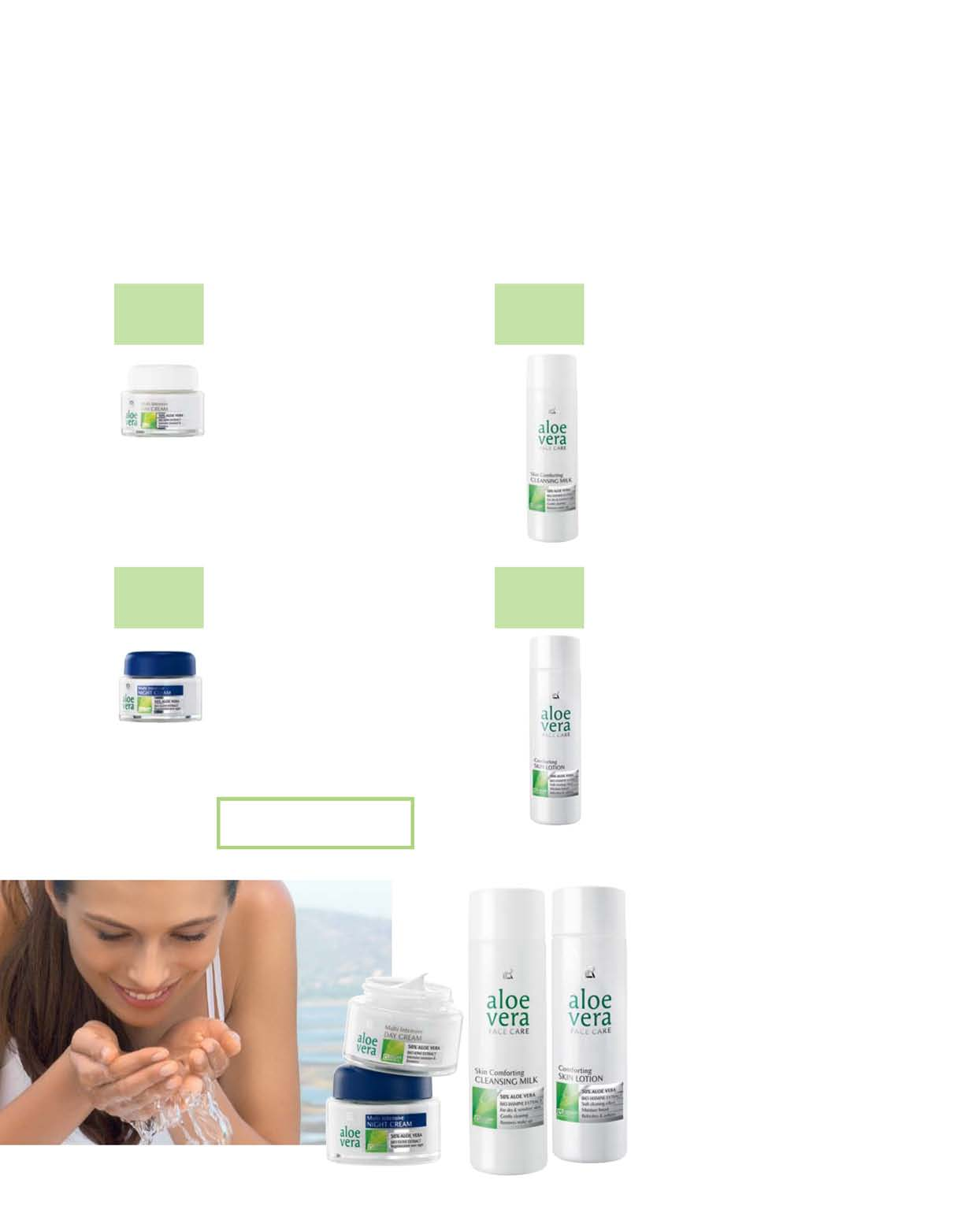 52 Základ krásnej pleti: dôkladné a šetrné čistenie a perfektná starostlivosť 50 % Aloe Vera Aloe Vera Denný krém Účinný hydratačný krém s jemnou vôňou. Denná starostlivosť pre každý typ pleti.