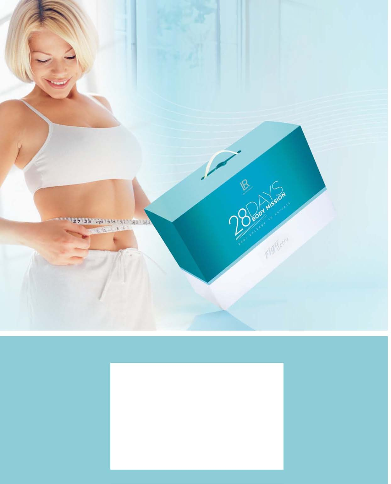 Konečne jednoduché chudnutie! Začnite teraz so svojou Body Mission. Kompletný balíček Vás dovedie k vysnívanej postave! LR Health & Beauty Systems, s.r.o. SK-023 54 Turzovka Stred 422 LR, partner Vašej dôvery: Predaj LR produktov je možný výlučne prostredníctvom LR-partnerov.