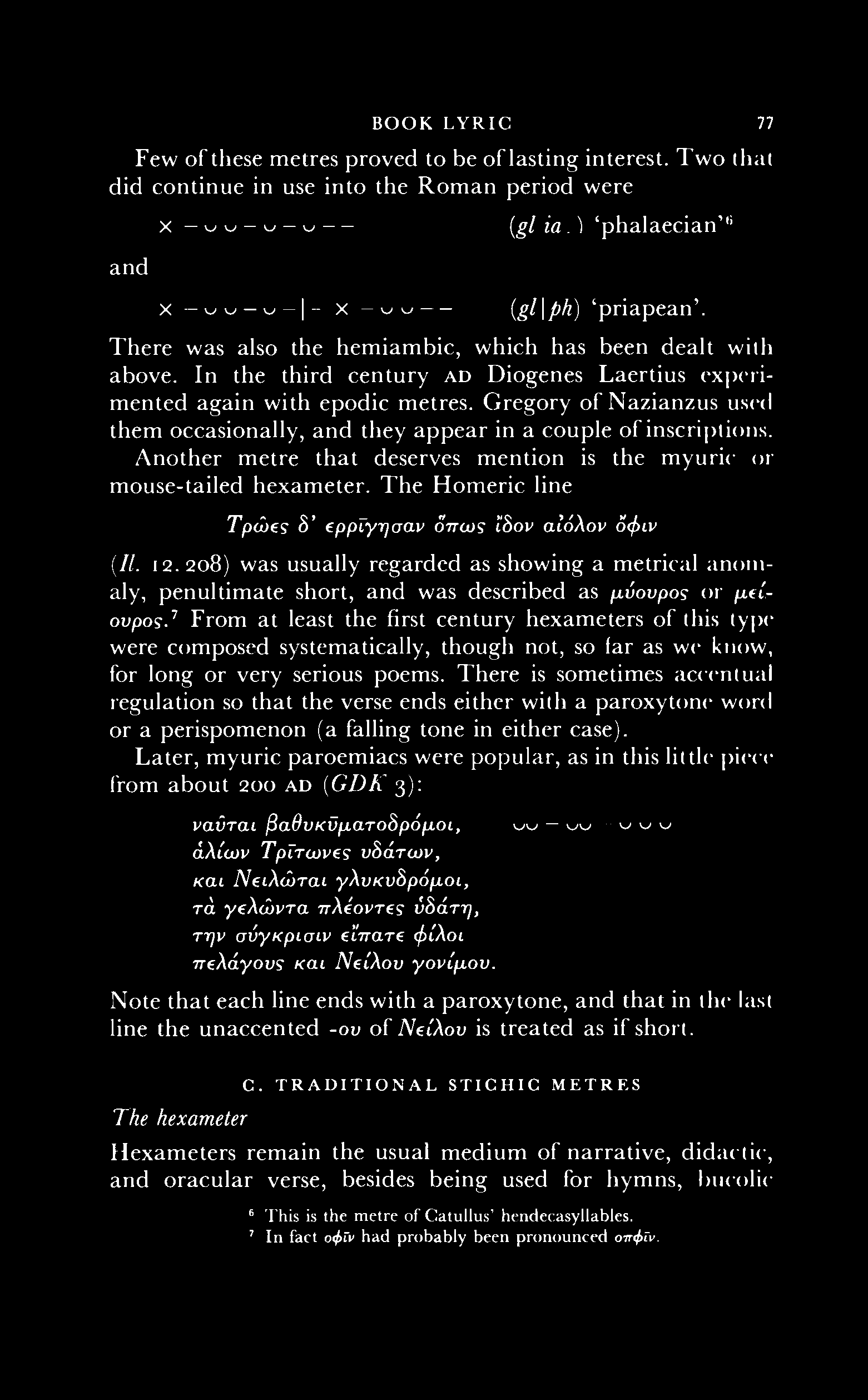 BOOK LYRIC 77 Few of these metres proved to be of lasting interest. Two that did continue in use into the Roman period were and χ ww-w w {gl 'phalaecian' B χ -ww-w- - χ - ww- (gl\ph) 'priapean'.