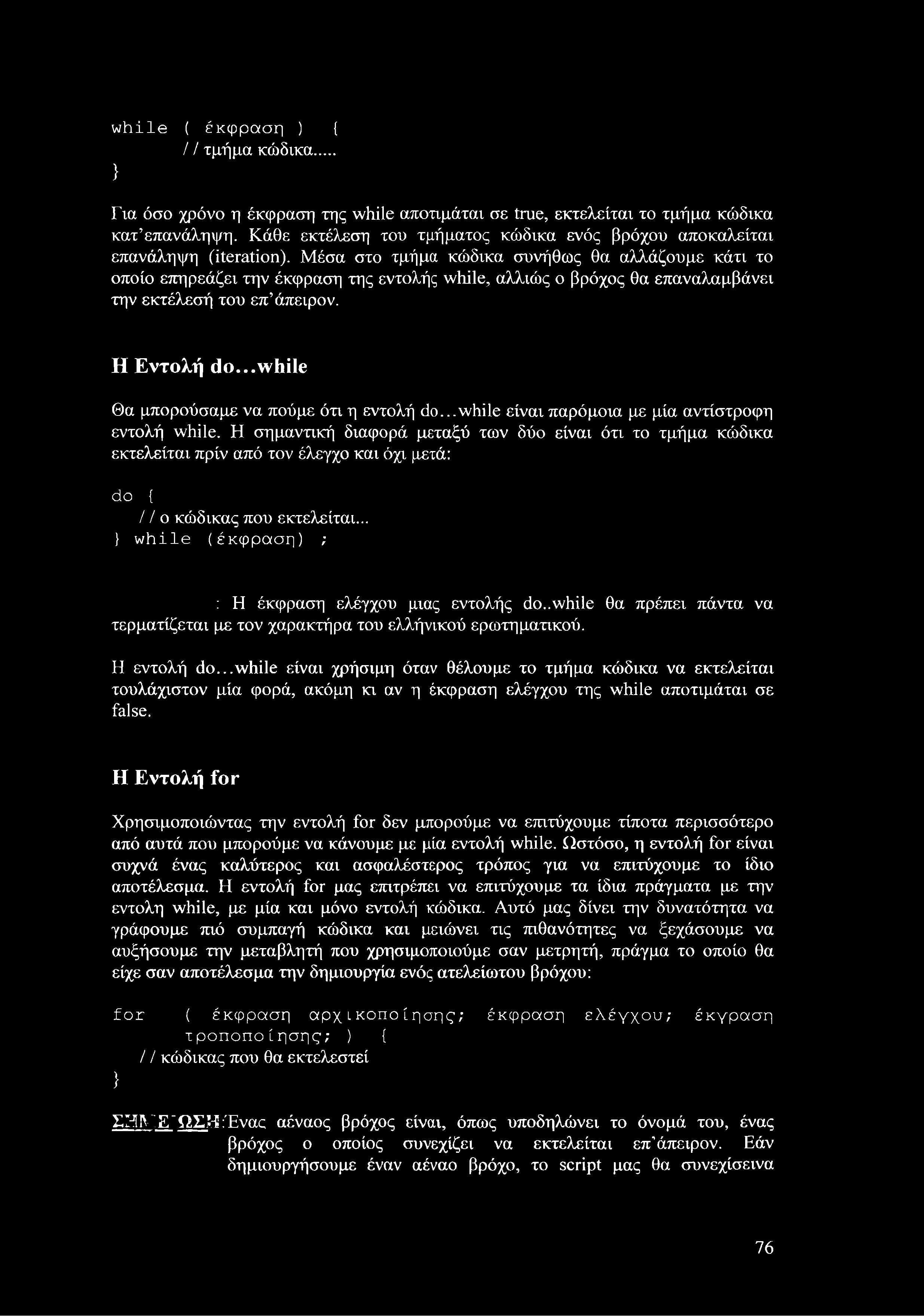 while ( έκφραση ) { / / τμήμα κώδικα... } Για όσο χρόνο η έκφραση της while αποτιμάται σε true, εκτελείται το τμήμα κώδικα κατ επανάληψη.