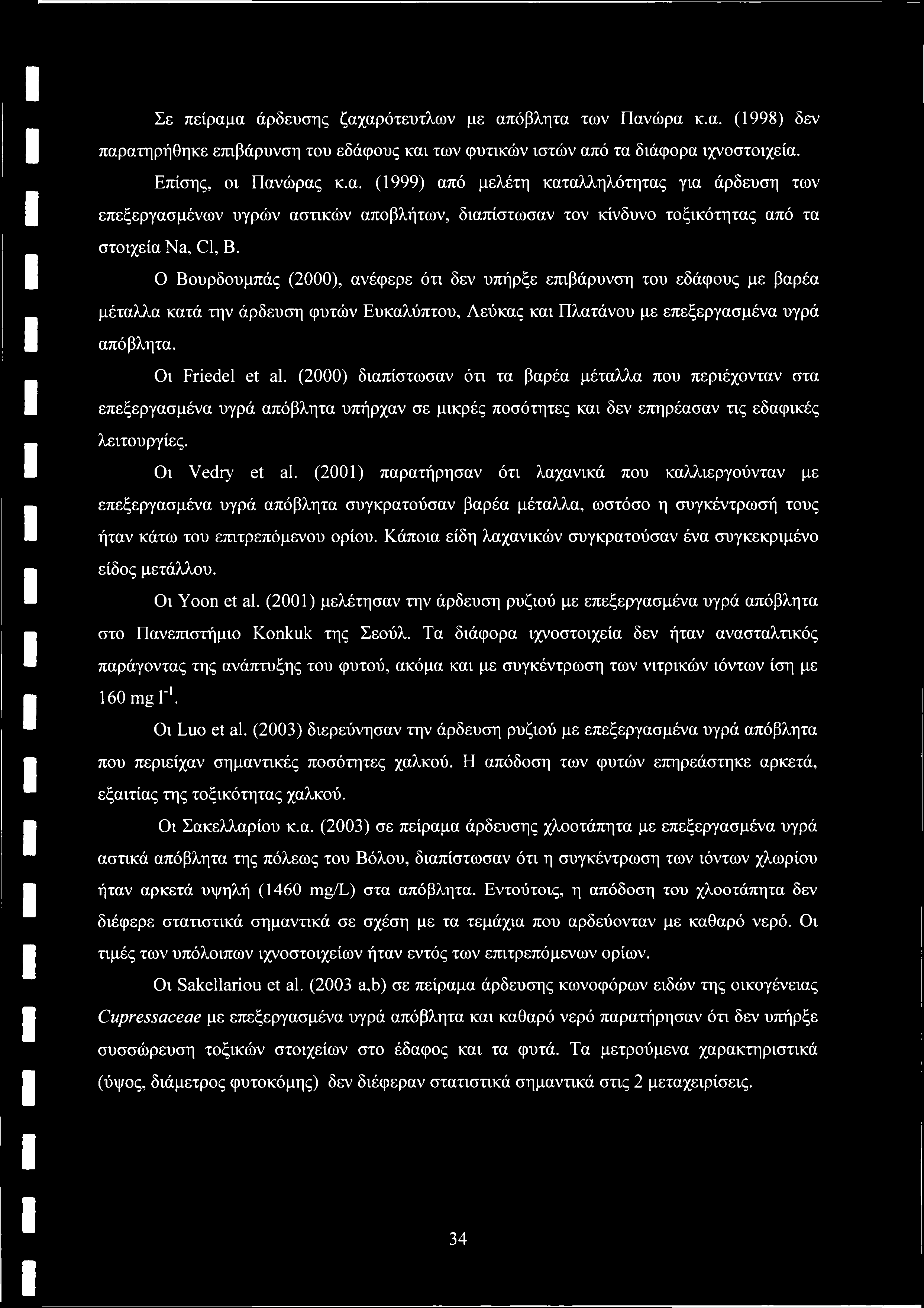 Σε πείραμα άρδευσης ζαχαρότευτλων με απόβλητα των Πανώρα κ.α. (1998) δεν παρατηρήθηκε επιβάρυνση του εδάφους και των φυτικών ιστών από τα διάφορα ιχνοστοιχεία. Επίσης, οι Πανώρας κ.α. (1999) από μελέτη καταλληλότητας για άρδευση των επεξεργασμένων υγρών αστικών αποβλήτων, διαπίστωσαν τον κίνδυνο τοξικότητας από τα στοιχεία Na, Cl, Β.