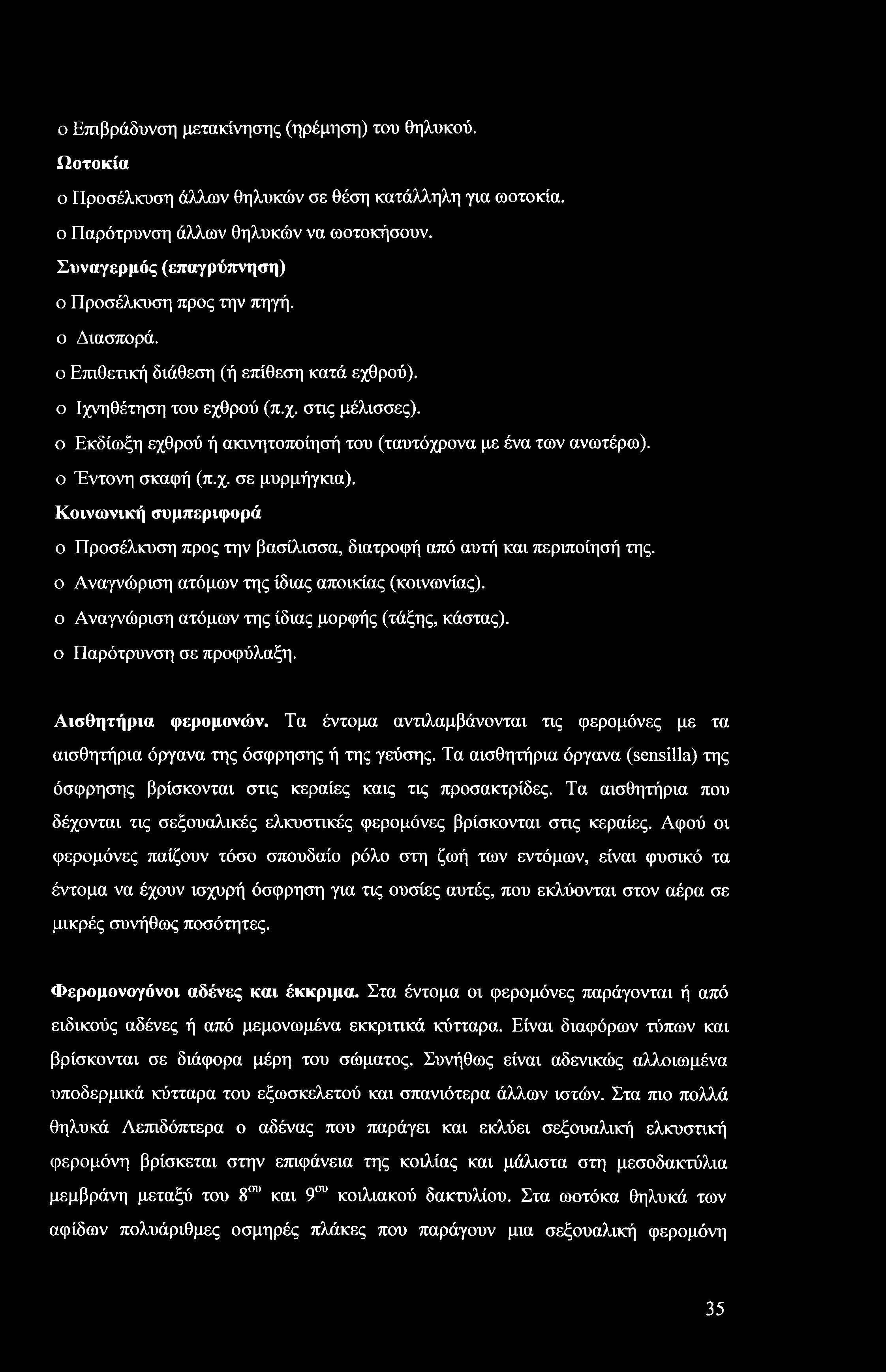 ο Επιβράδυνση μετακίνησης (ηρέμηση) του θηλυκού. Ωοτοκία ο Προσέλκυση άλλων θηλυκών σε θέση κατάλληλη για ωοτοκία, ο Παρότρυνση άλλων θηλυκών να ωοτοκήσουν.