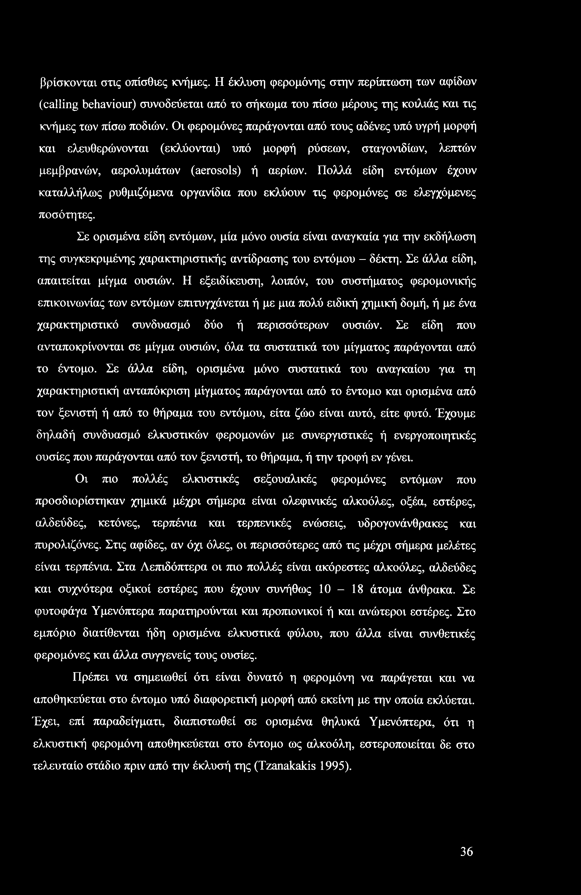 βρίσκονται στις οπίσθιες κνήμες. Η έκλυση φερομόνης στην περίπτωση των αφίδων (calling behaviour) συνοδεύεται από το σήκωμα του πίσω μέρους της κοιλιάς και τις κνήμες των πίσω ποδιών.