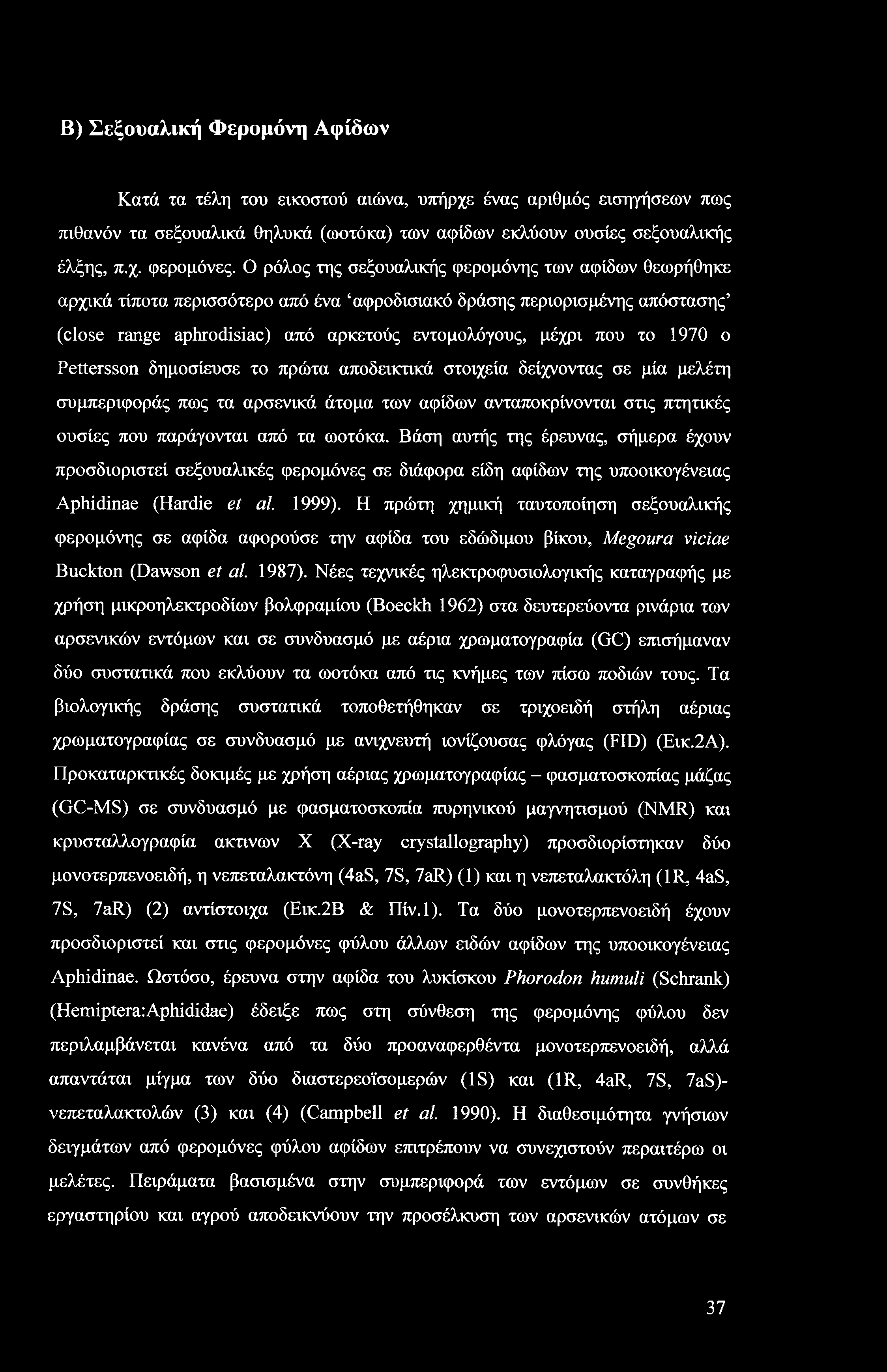 Β) Σεξουαλική Φερομόνη Αφίδων Κατά τα τέλη του εικοστού αιώνα, υπήρχε ένας αριθμός εισηγήσεων πως πιθανόν τα σεξουαλικά θηλυκά (ωοτόκα) των αφίδων εκλύουν ουσίες σεξουαλικής έλξης, π.χ. φερομόνες.