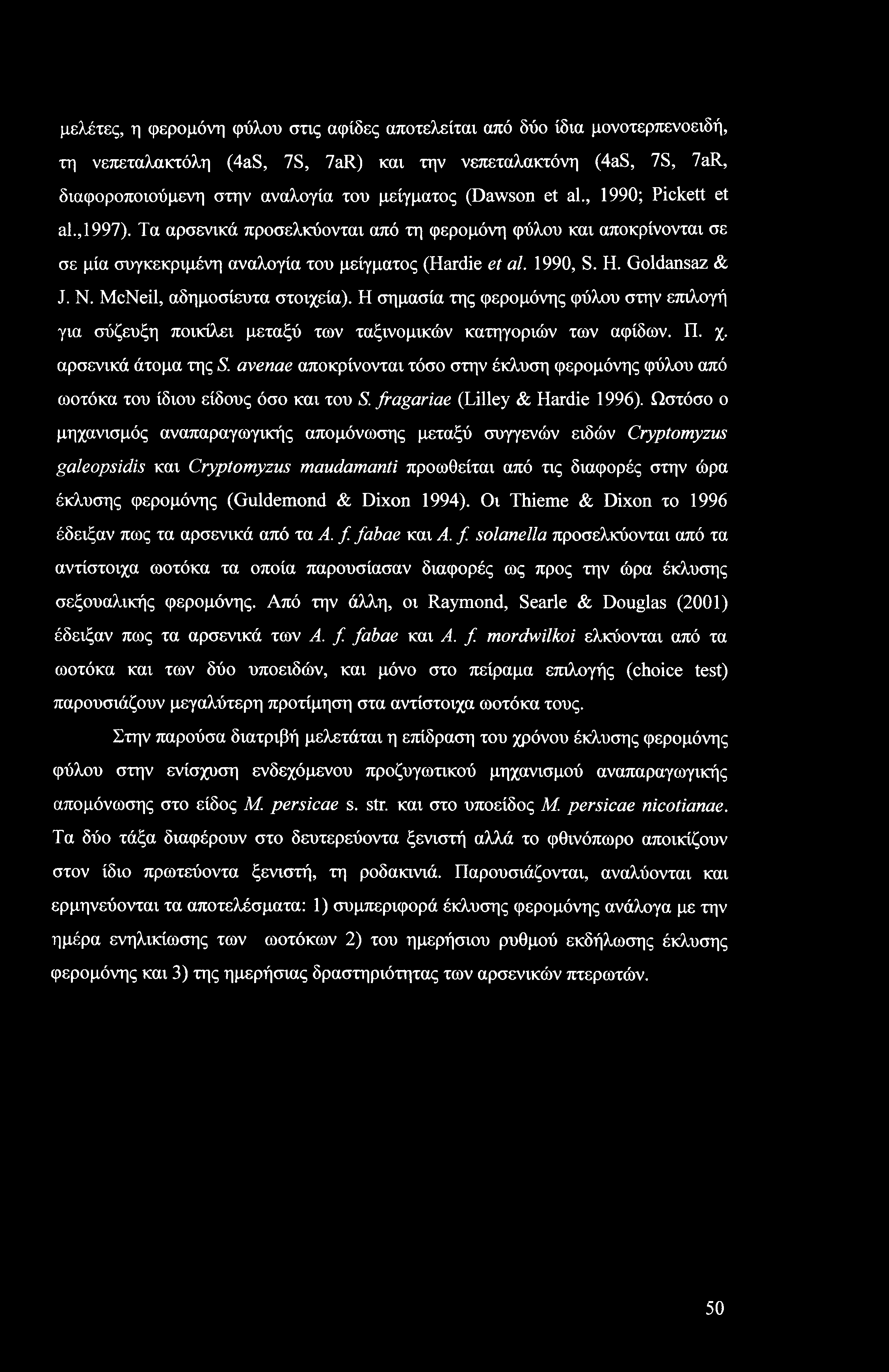 μελέτες, η φερομόνη φύλου στις αφίδες αποτελείται από δύο ίδια μονοτερπενοειδή, τη νεπεταλακτόλη (4aS, 7S, 7aR) και την νεπεταλακτόνη (4aS, 7S, 7aR, διαφοροποιούμενη στην αναλογία του μείγματος