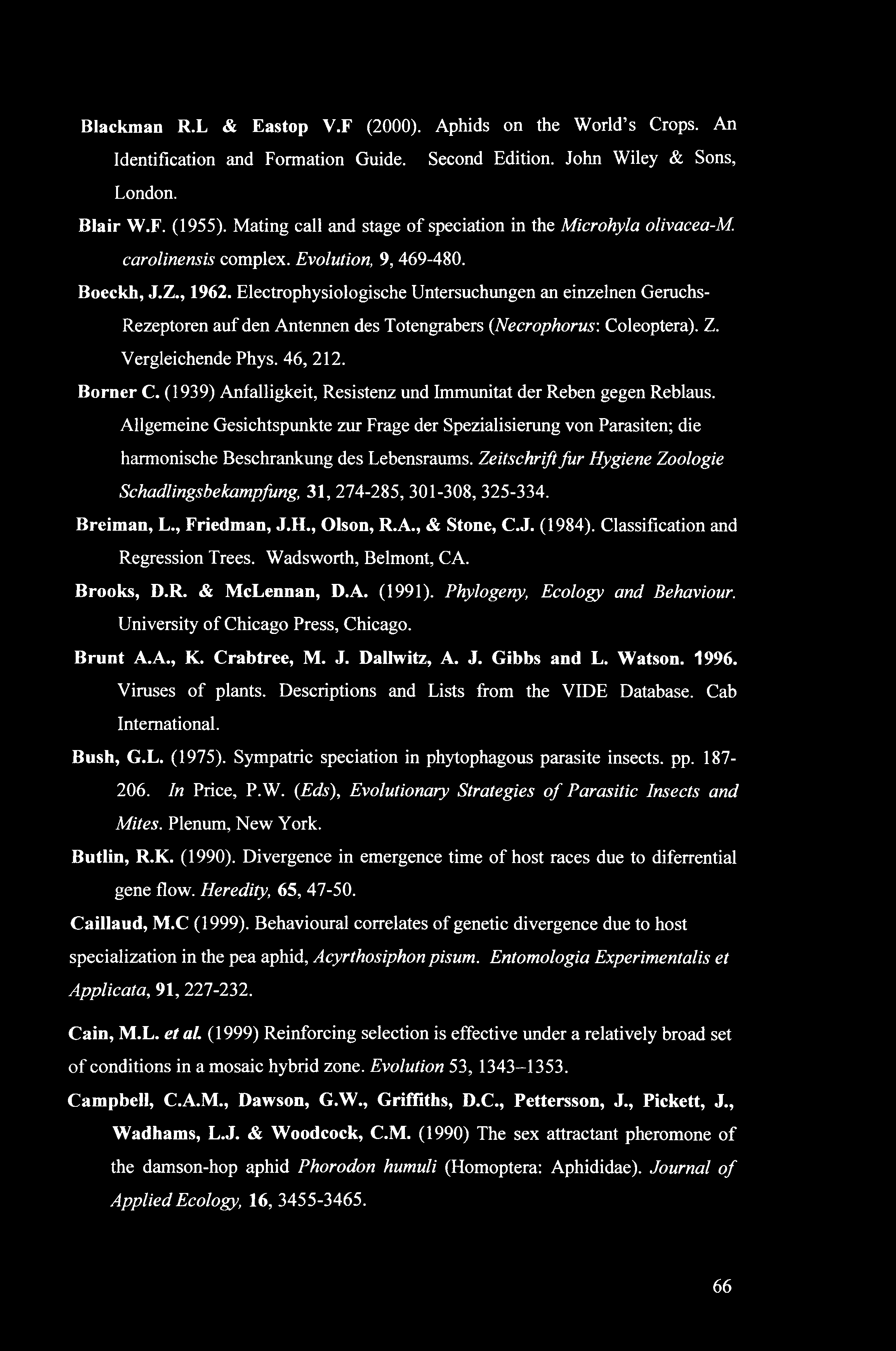 Blackman R.L & Eastop V.F (2000). Aphids on the World s Crops. An Identification and Formation Guide. Second Edition. John Wiley & Sons, London. Blair W.F. (1955).