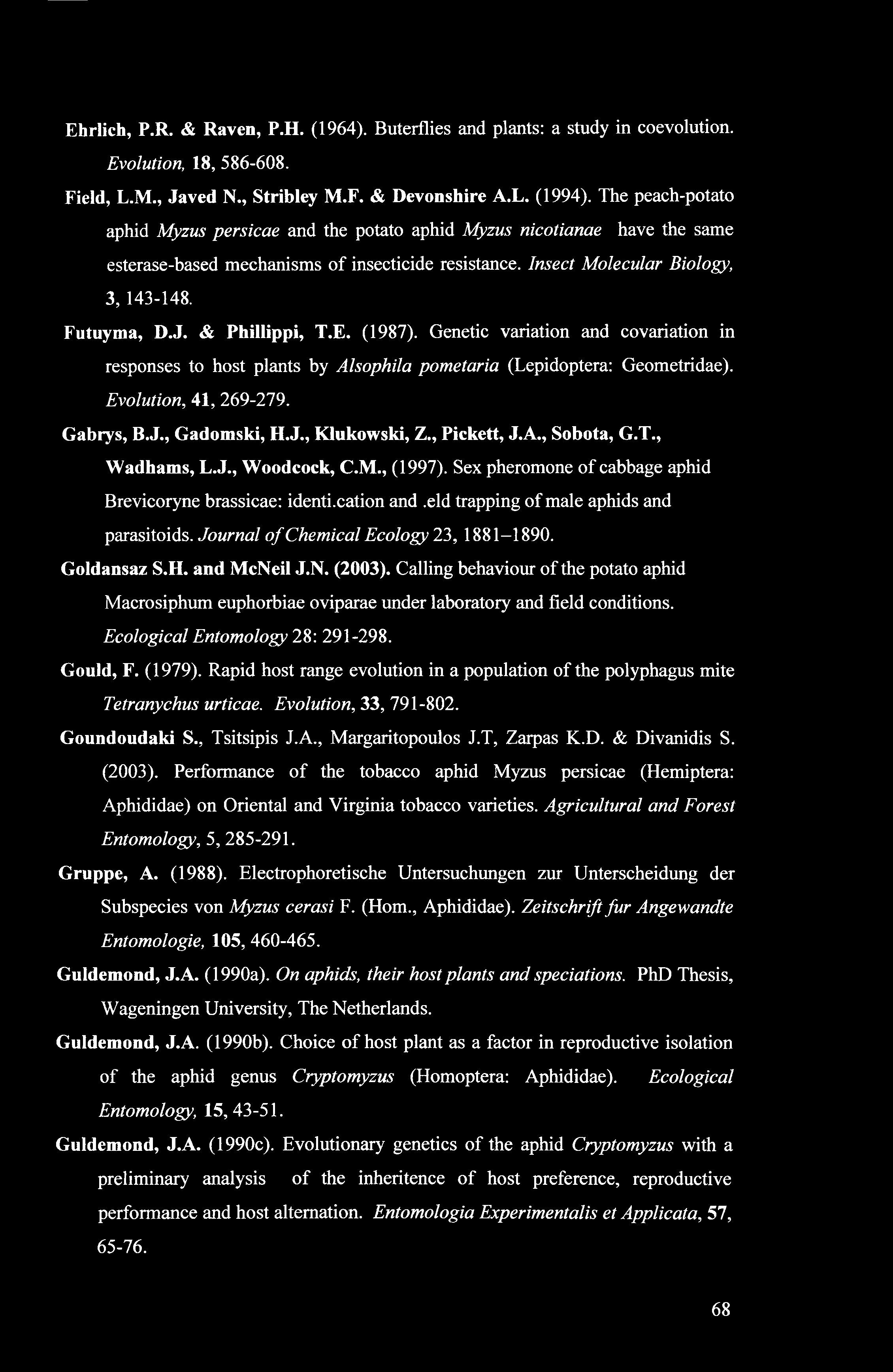 Ehrlich, P.R. & Raven, P.H. (1964). Buterflies and plants: a study in coevolution. Evolution, 18, 586-608. Field, L.M., Javed N., Stribley M.F. & Devonshire A.L. (1994).