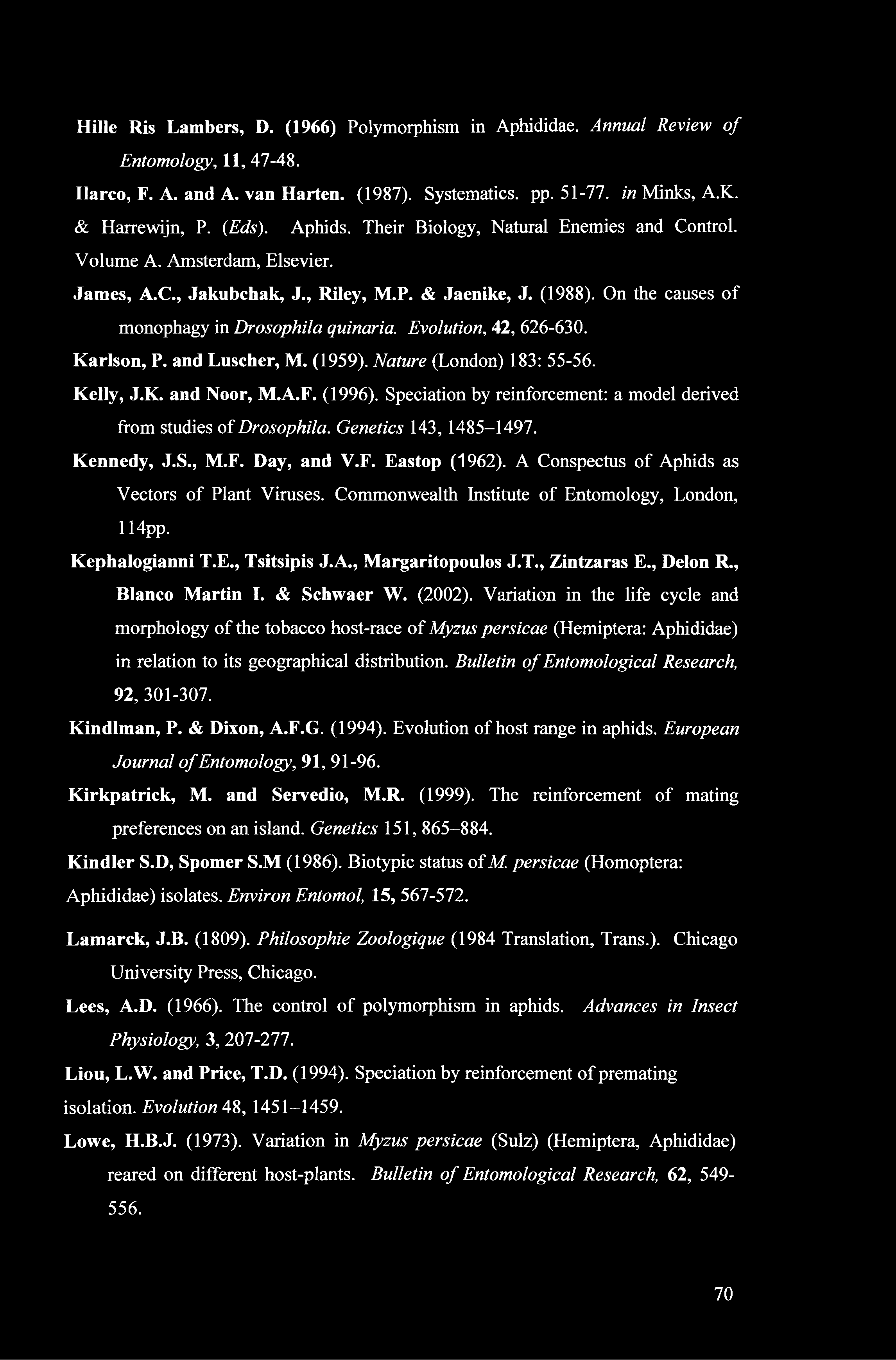 Hille Ris Lambers, D. (1966) Polymorphism in Aphididae. Annual Review of Entomology, 11, 47-48. Ilarco, F. A. and A. van Harten. (1987). Systematics. pp. 51-77. in Minks, A.K. & Harrewijn, P. (Eds).