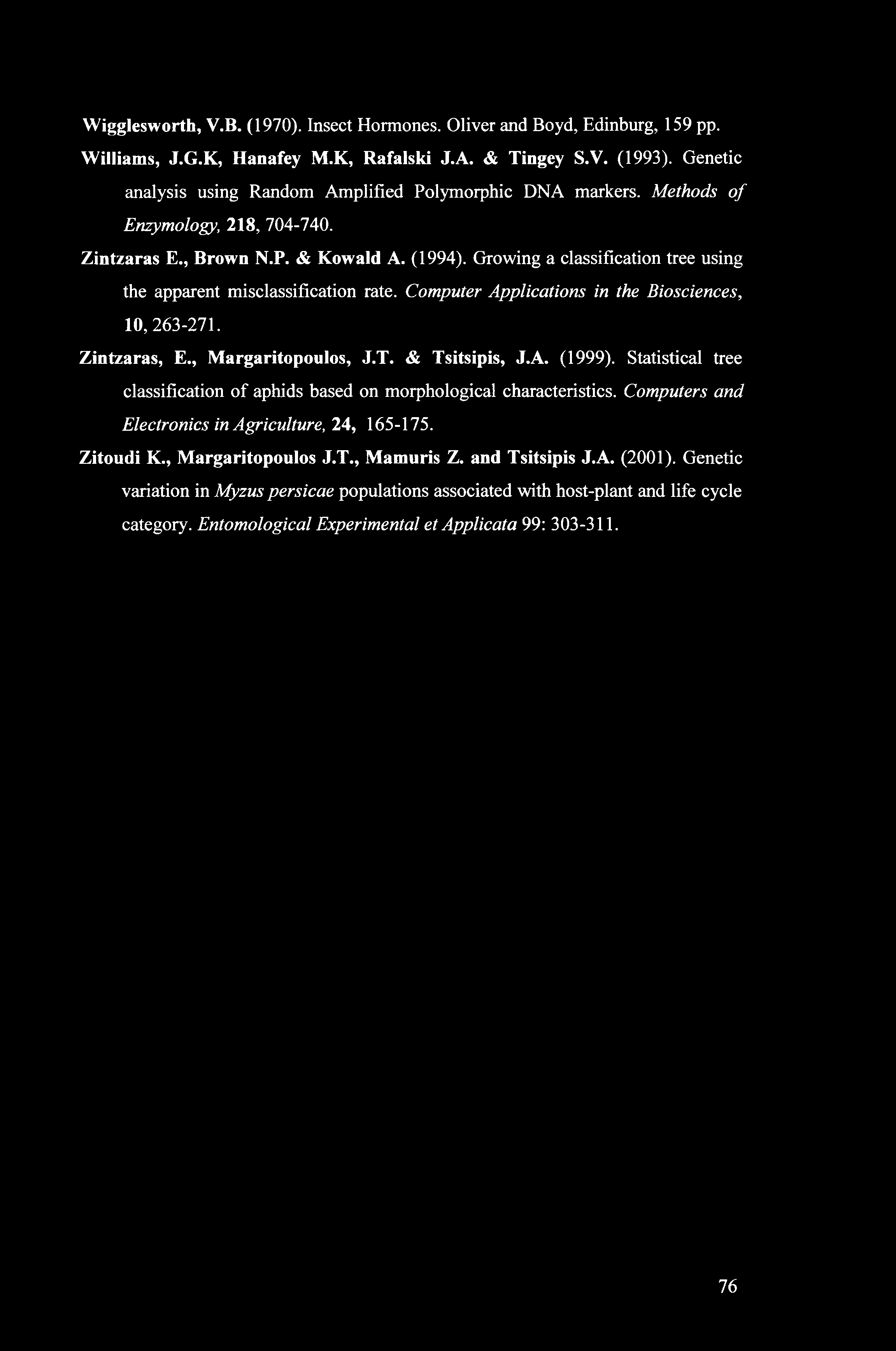 Wigglesworth, V.B. (1970). Insect Hormones. Oliver and Boyd, Edinburg, 159 pp. Williams, J.G.K, Hanafey M.K, Rafalski J.A. & Tingey S.V. (1993).