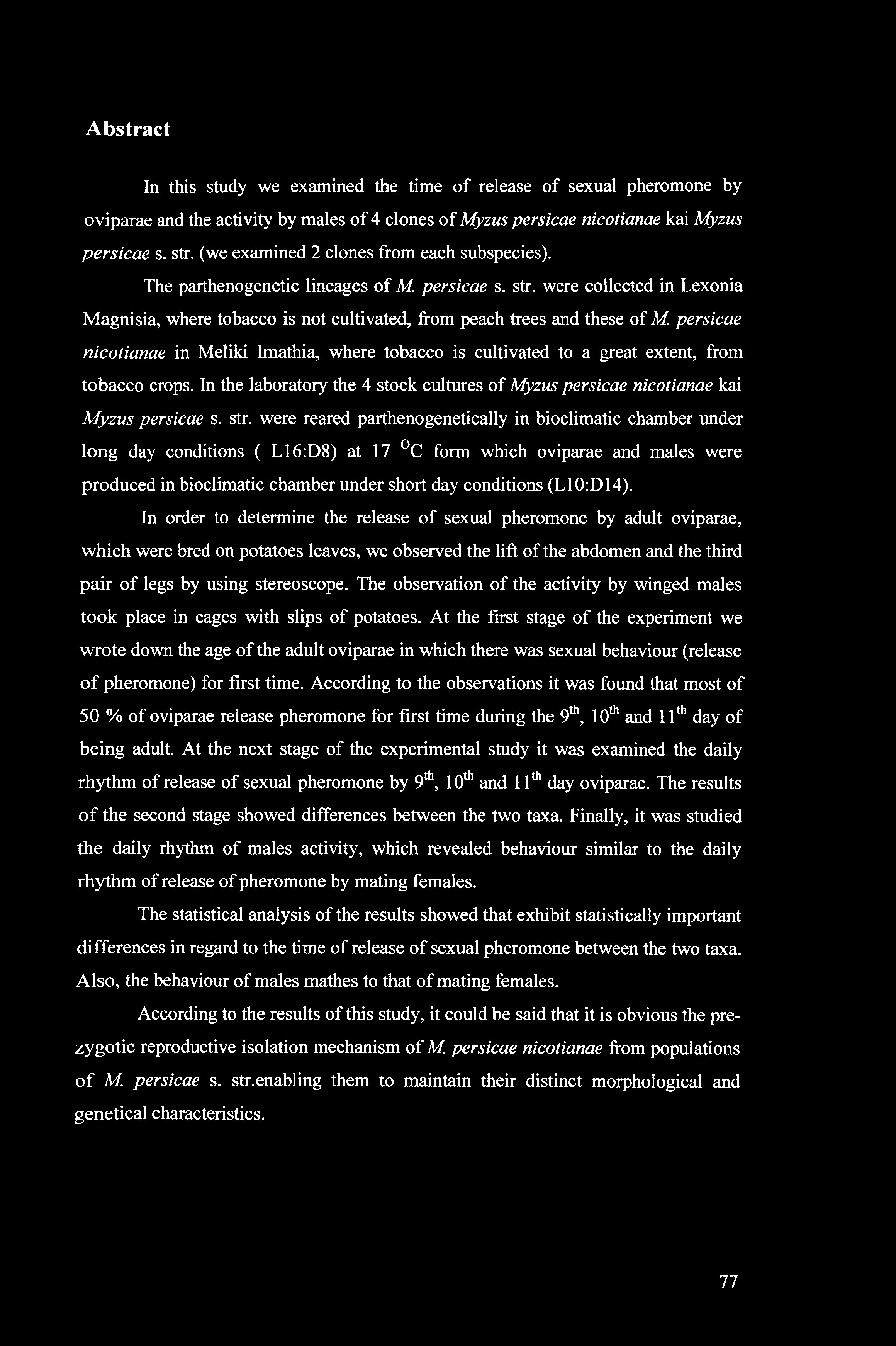 Abstract In this study we examined the time of release of sexual pheromone by oviparae and the activity by males of 4 clones of Myzus persicae nicotianae kai Myzus persicae s. str.