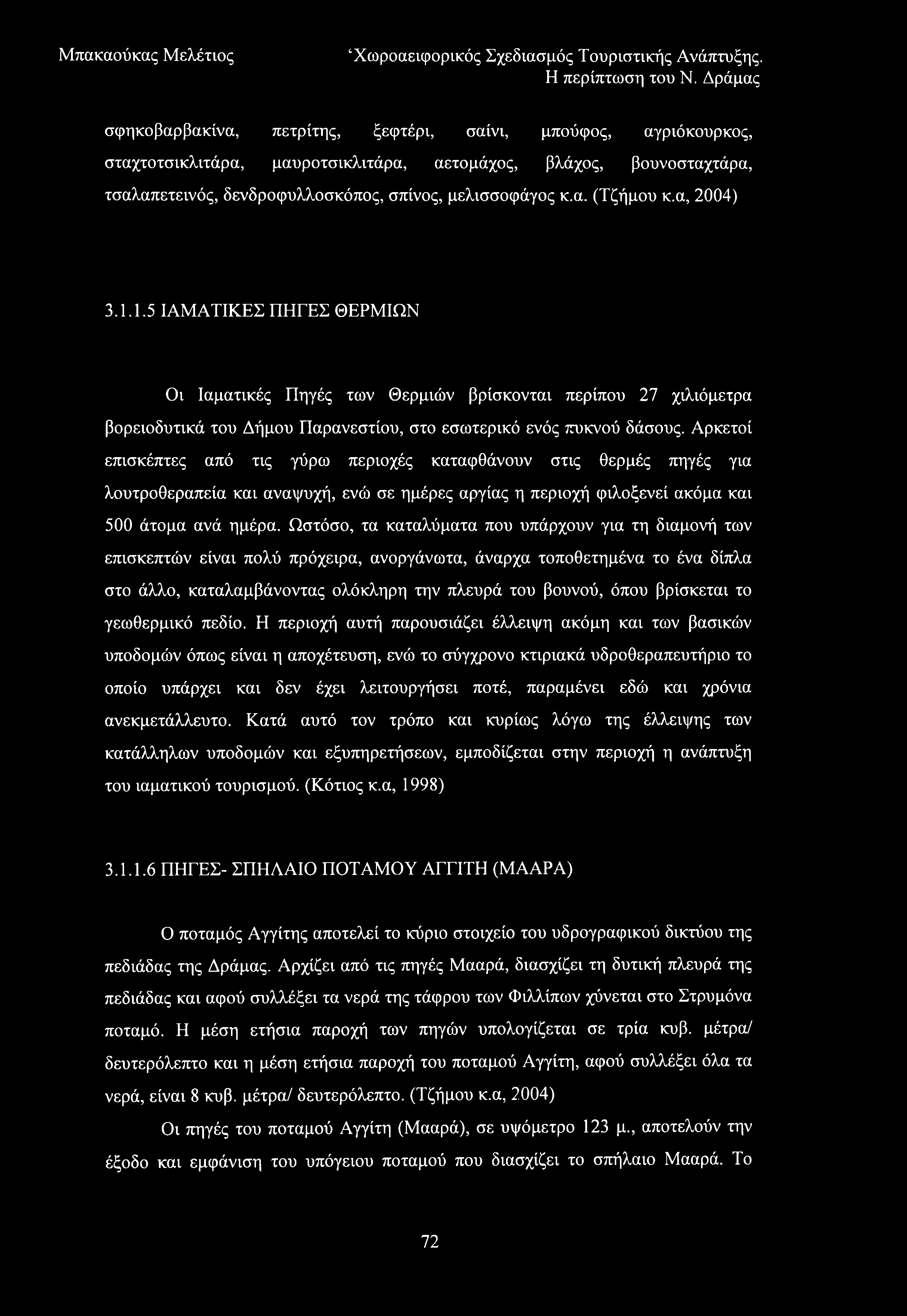 σφηκοβαρβακίνα, πετρίτης, ξεφτέρι, σαΐνι, μπούφος, αγριόκουρκος, σταχτοτσικλιτάρα, μαυροτσικλιτάρα, αετομάχος, βλάχος, βουνοσταχτάρα, τσαλαπετεινός, δενδροφυλλοσκόπος, σπίνος, μελισσοφάγος κ.α. (Τζήμου κ.