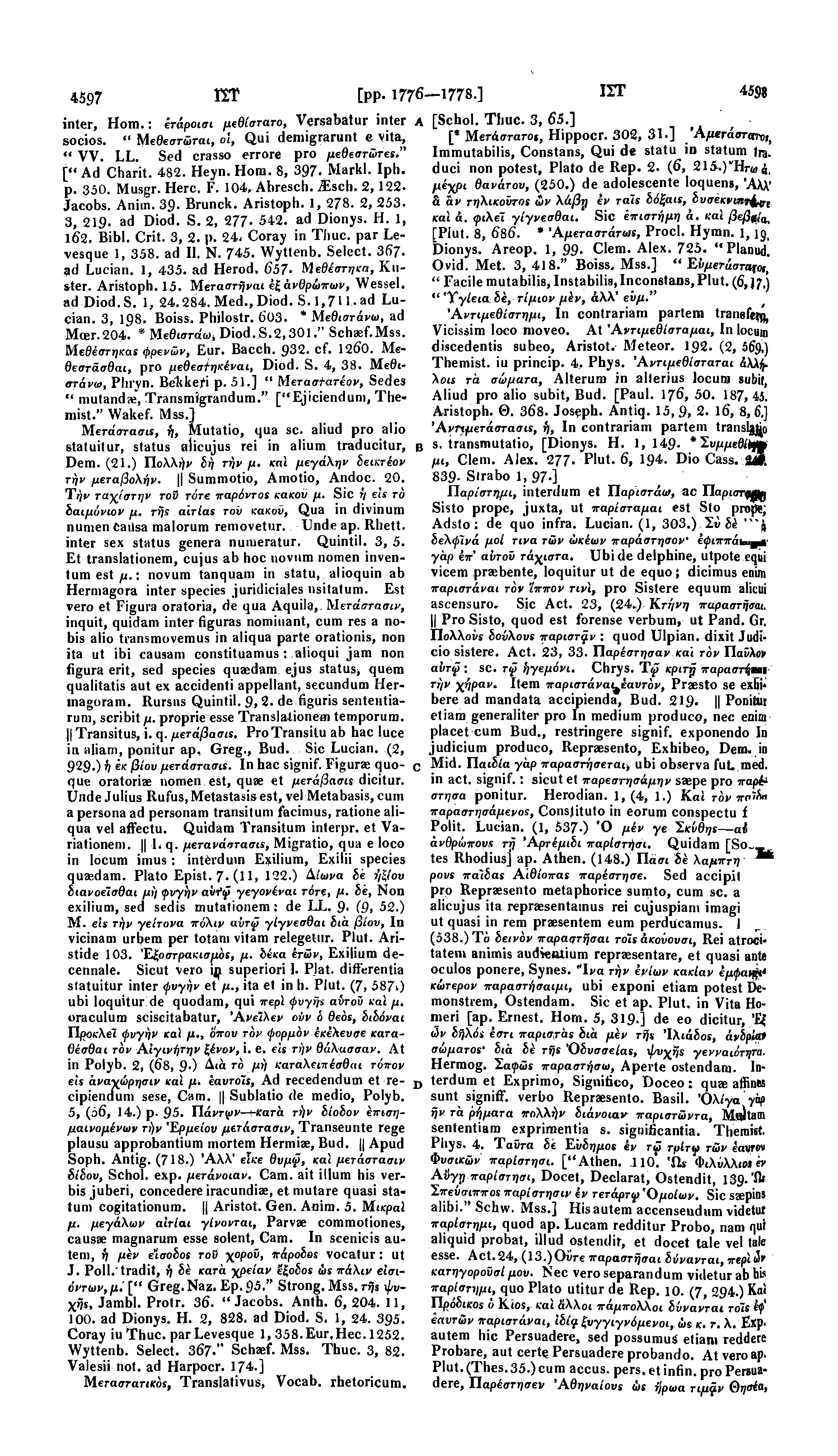 4597. ΕΤ [pp. 1776-1778.] inter, Horn.: ετάροισι μεθίστατο, Versabatur inter A socios. " Μεθεστώται, oi, Qui demigrarunt e vita, " VV. LL. Sed crasso errore pro μεθεστώτες," [" Ad Charit. 482. Heyn.