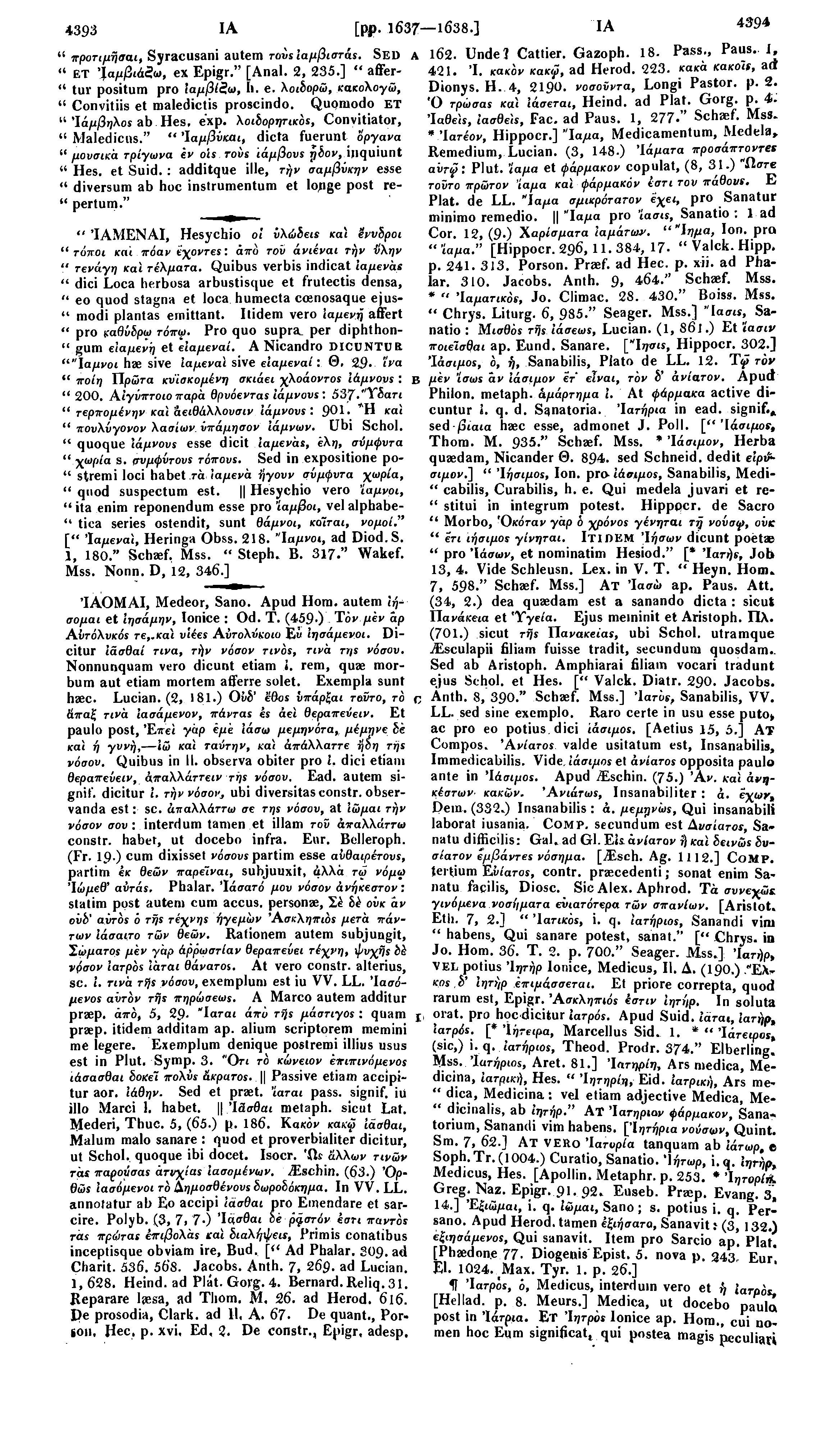 4393 ΙΑ [pp. 1637 1638.] ΙΑ 4394 " προτιμήσαι, Syracusani autem ROWS ίαμβιστάς. SED A 162. Unde? Cattier. Gazoph. 18- Pass., Paus. I, " ET Ίαμβιάζω, ex Epigr." [Anal. 2, 235.] " affer- 421. Ί. κακόν κακ<?