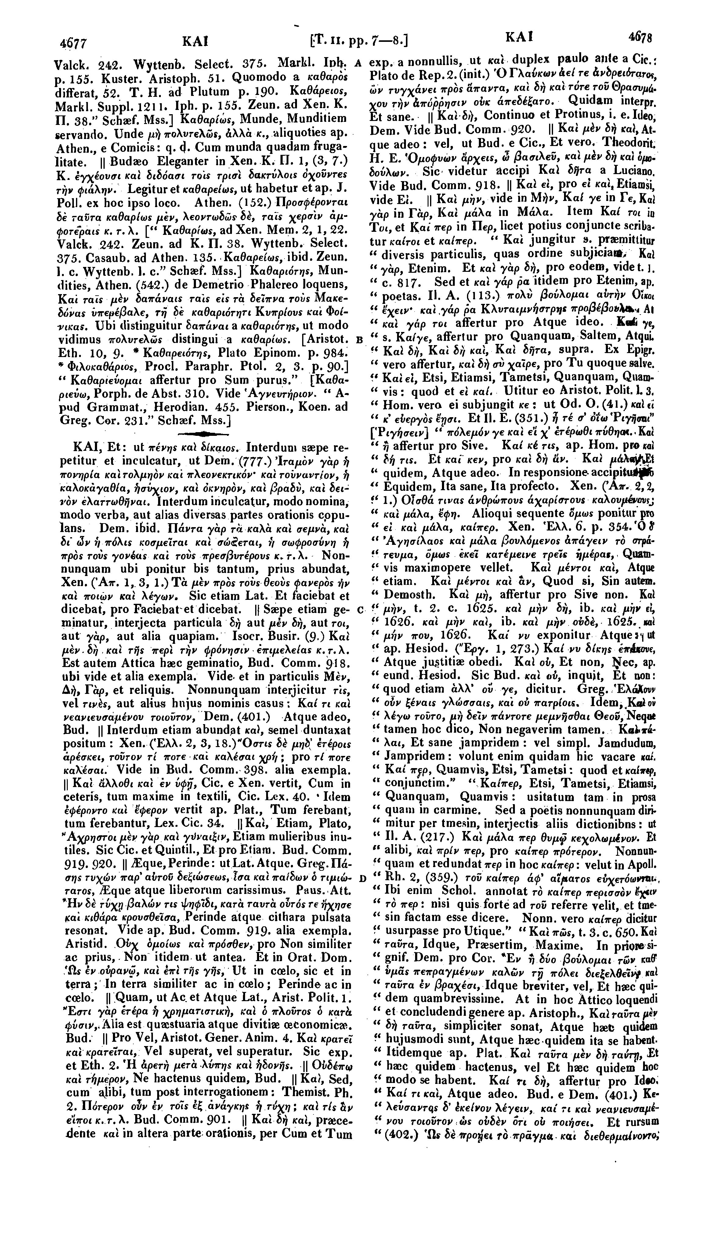 4677 ΚΑΙ [Τ. II. pp. 7 8.] ΚΑΙ 4678 Valck. 242. Wyttenb. Select. 375. Markl. Iob r A exp. a nonnullis, ut καί duplex paulo ajileacic.: p. 155. Kuster. Aristoph. 51. Quomodo a καθαροί Plato de Rep.2.(init.