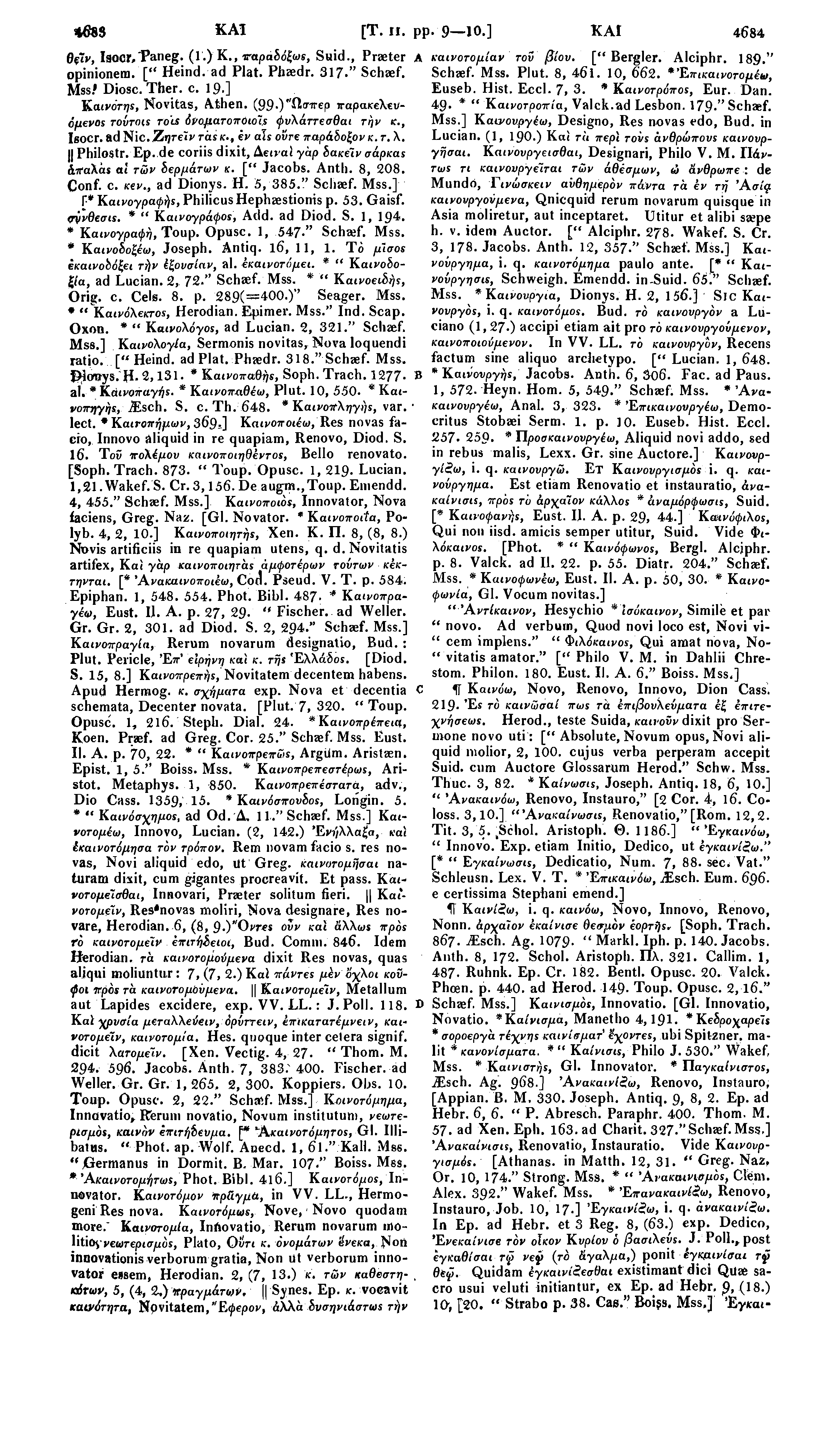 ΚΑΙ [Τ. χι. pp. 9 10.] ΚΑΙ 4684 καινοτομίαν τοΰ βίου. ["Bergler. Alciphr. 189." Schaef. Mss. Plut. 8, 46i. 10, 662. *Έπικαινοτομέω, Euseb. Hist. Eccl. 7, 3. * Καινοτρύπος, Eur. Dan. 49.