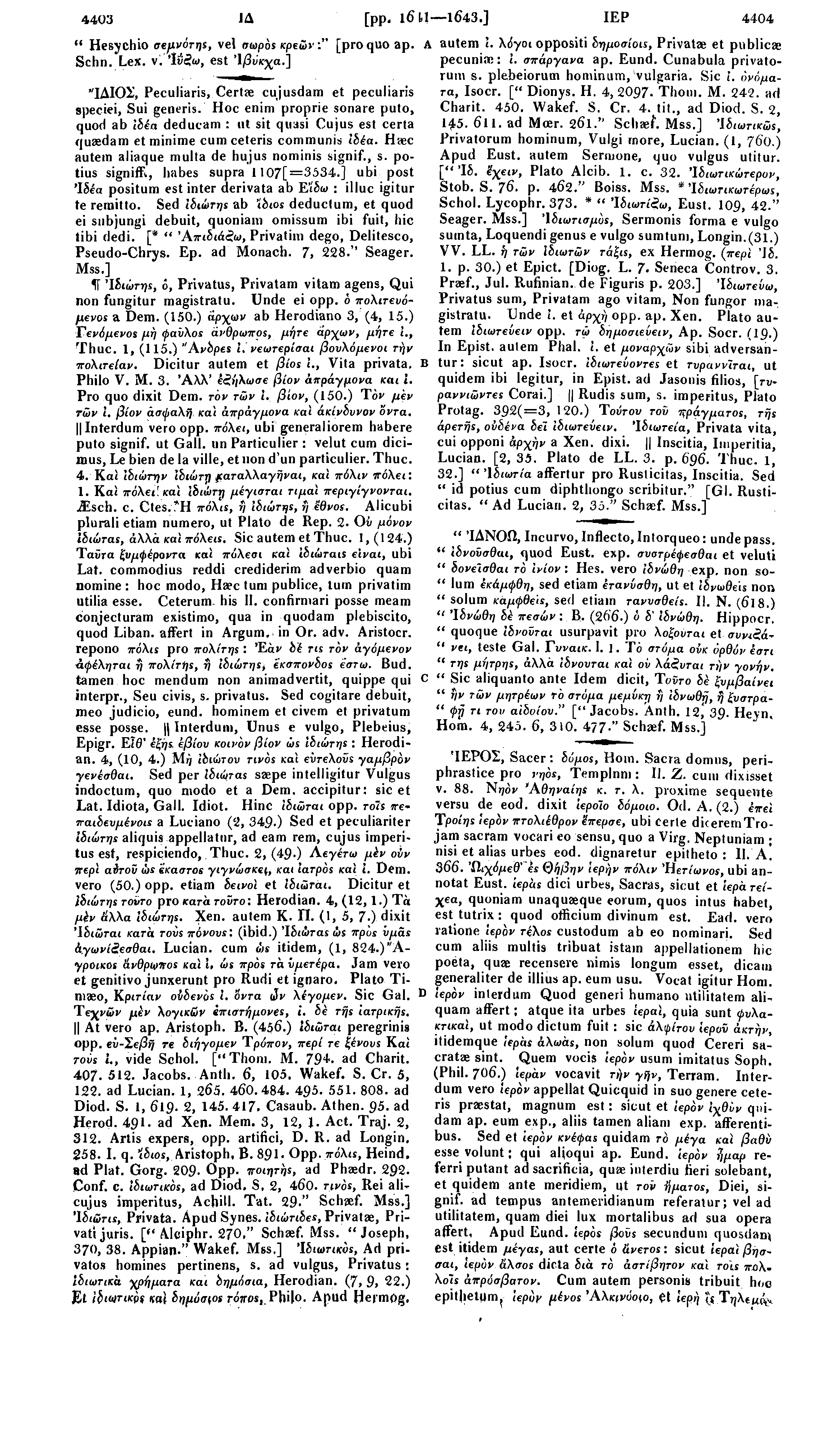4403 J Δ [pp. l6 U 1643.] - IE Ρ 4404 " Hesychio σεμνότης, vel σωρόίκρεών:" [pro quo ap. Schn. Lex. ν'.'ιΰ^ω, est Ίβνκχα.] "ΙΔΙΟΣ, Peculiaris, Certae cujusdam et peculiaris speciei, Sui generis.
