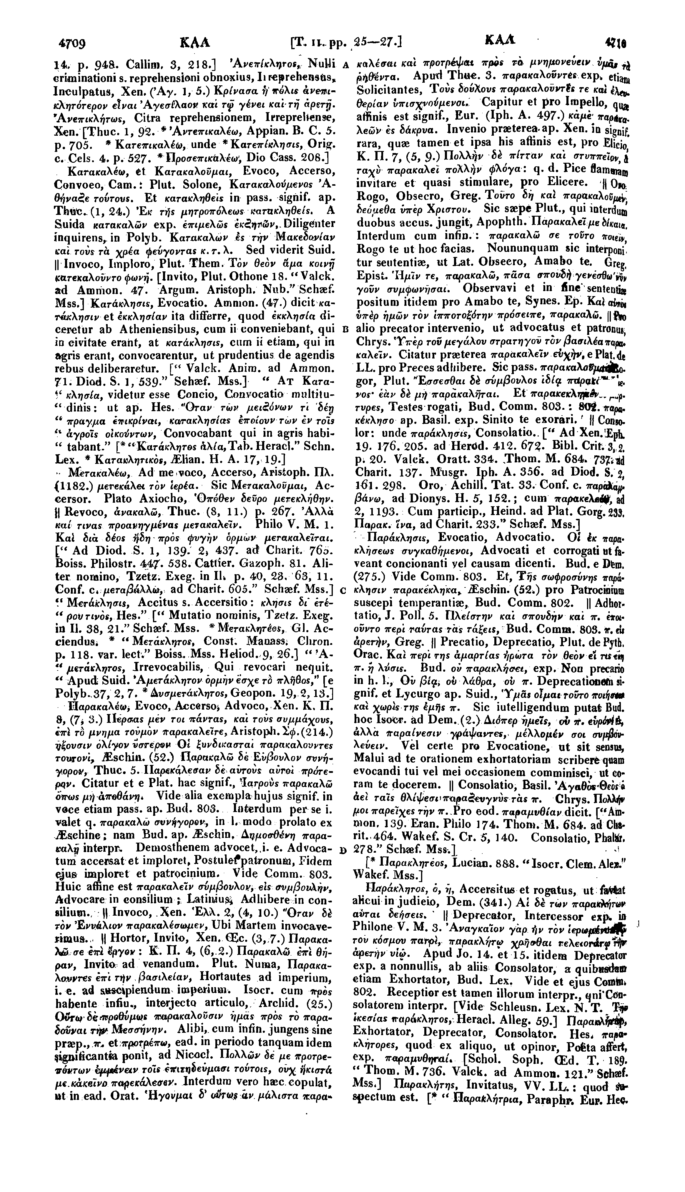 4709 KAA [Τ. II. pp. 25 27.] ΚΛΛ 14 p. 948. Callim, 3, 218.] Άνεπίκλητοί, NuUi a crimination! s.repreliensioni obnoxius, IiFepreheneUs, Inculpatus, Xen. ('Ay. 1, 5.) Κρίνασα.