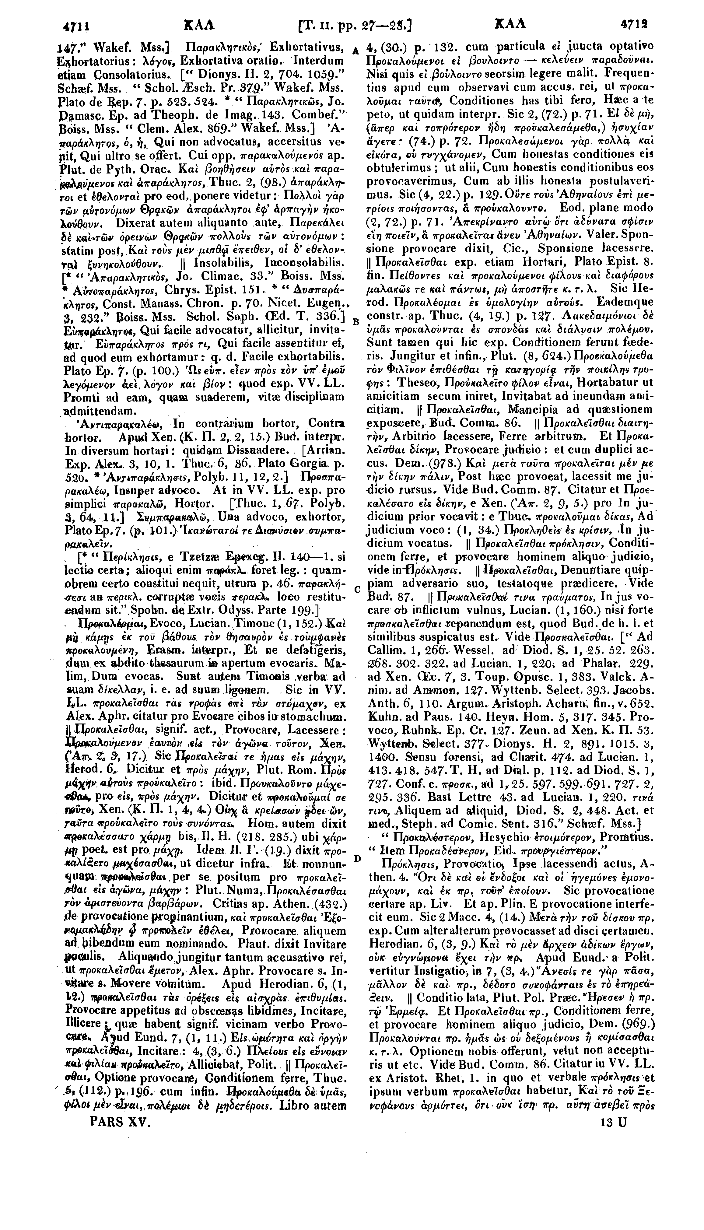 4Π1 ΚΑΛ [Τ, II. pp. 27 28.] ΚΑΛ 4712 147 " Wakef. Mss,] Παρακλΐ)«κόί,' Exhortativus, Α E^hortatorius : λόγο«, Exhortativa ovalio. Interdum (Btiam Consolatorius. [" Dionys. H. 2, 704. 1059 " Schaef.