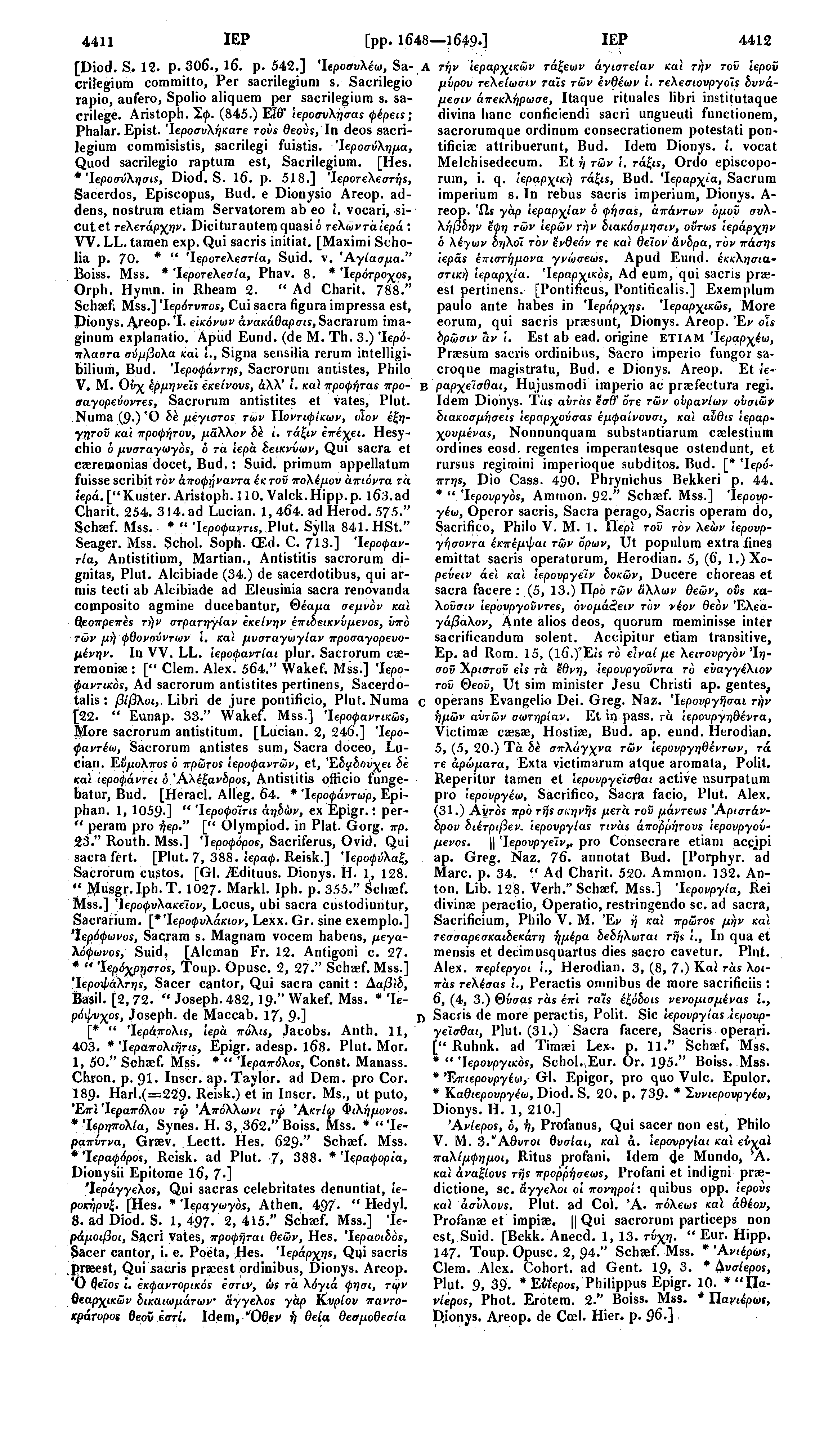 4411 ΙΕΡ [pp. 1648 1649.] ΙΕΡ 4412 [Diod. S, 12. p. 306., 16. p. 542.] Ίεροσυλέω, Sacrilegium committo, Per sacrilegium s, Sacrilegio rapio, aufero, Spolio aliquem per sacrilegium s. sacrilege.