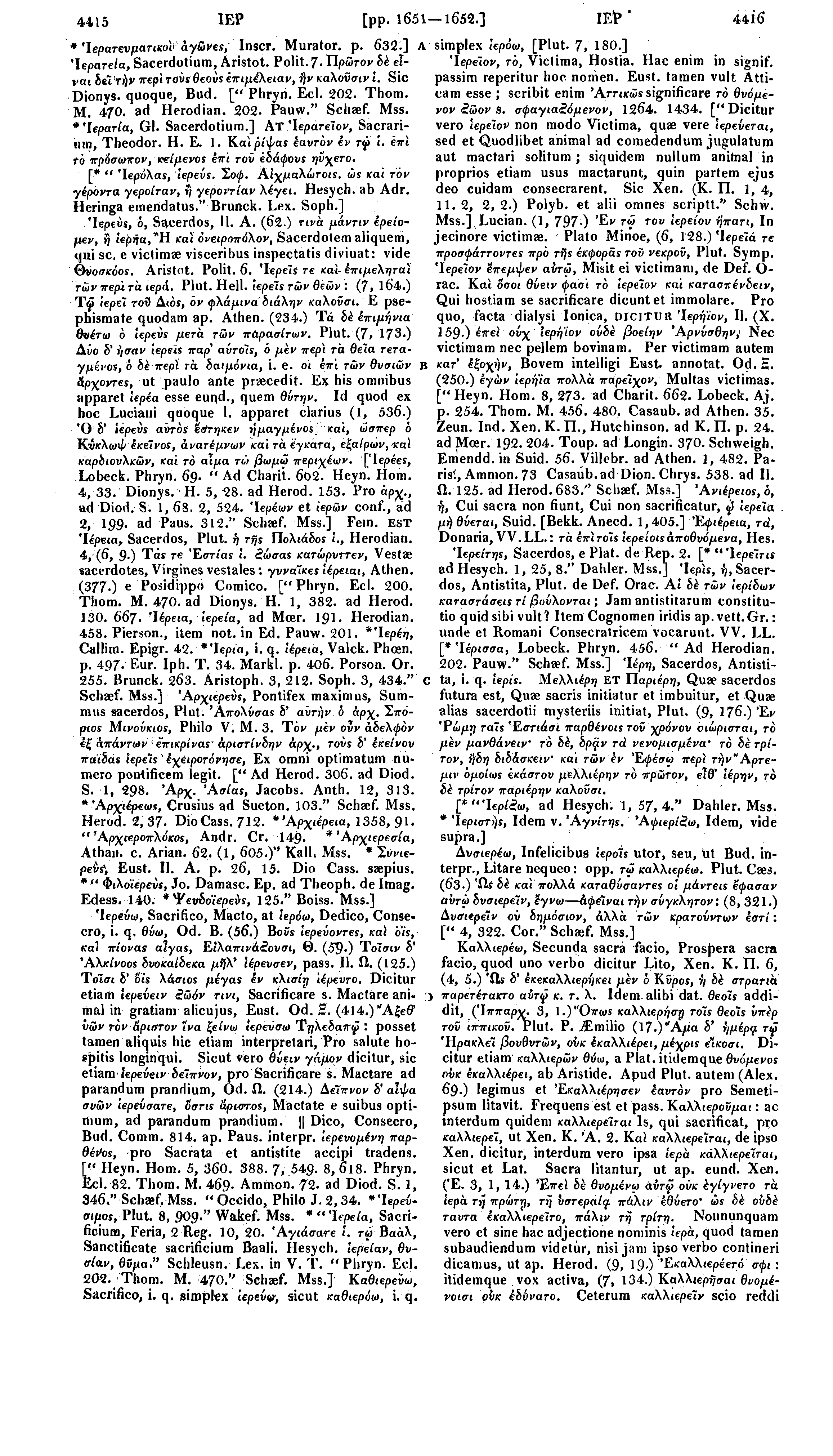 4415 ΙΕΡ [pp. 1651 1652.] IEt» ' 4416 *'Ieparev/uariKol άγώνεϊ, Inscr. Murator. p. 632:] Λ Ίερατε/α, Sacerdotium, Aristot. Polit.7. Πρώτον δέ είναι bti'rijv περί TOWS θεούς επιμίλειαν, ήν καλοϋσι ν ί.