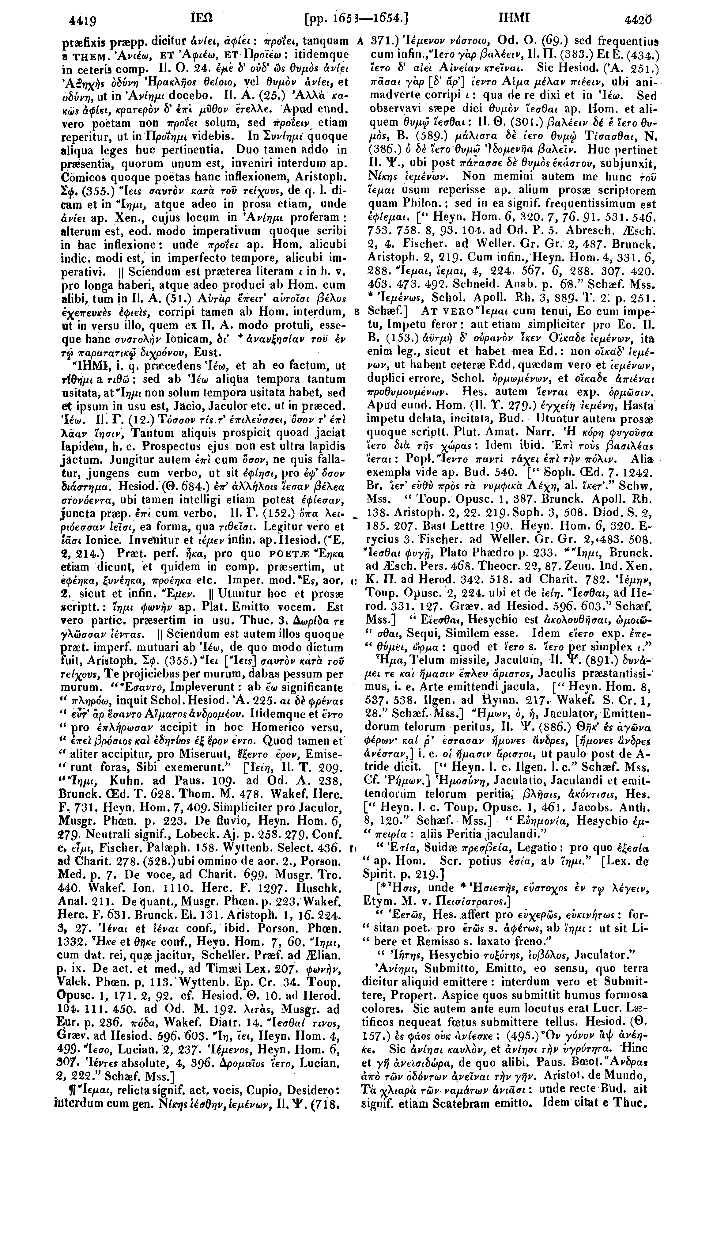 3_lft54;] ΙΗΜΙ 4420 4419 ΪΕΩ [pp. 165 praefixis praepp. dicitur άν/et, αφ lei: προίει, tanquam a THEM. Άνιέω, ET Άφιέω, ΕΤ Προ tew : itidemque in ceteris comp. II. O. 24.
