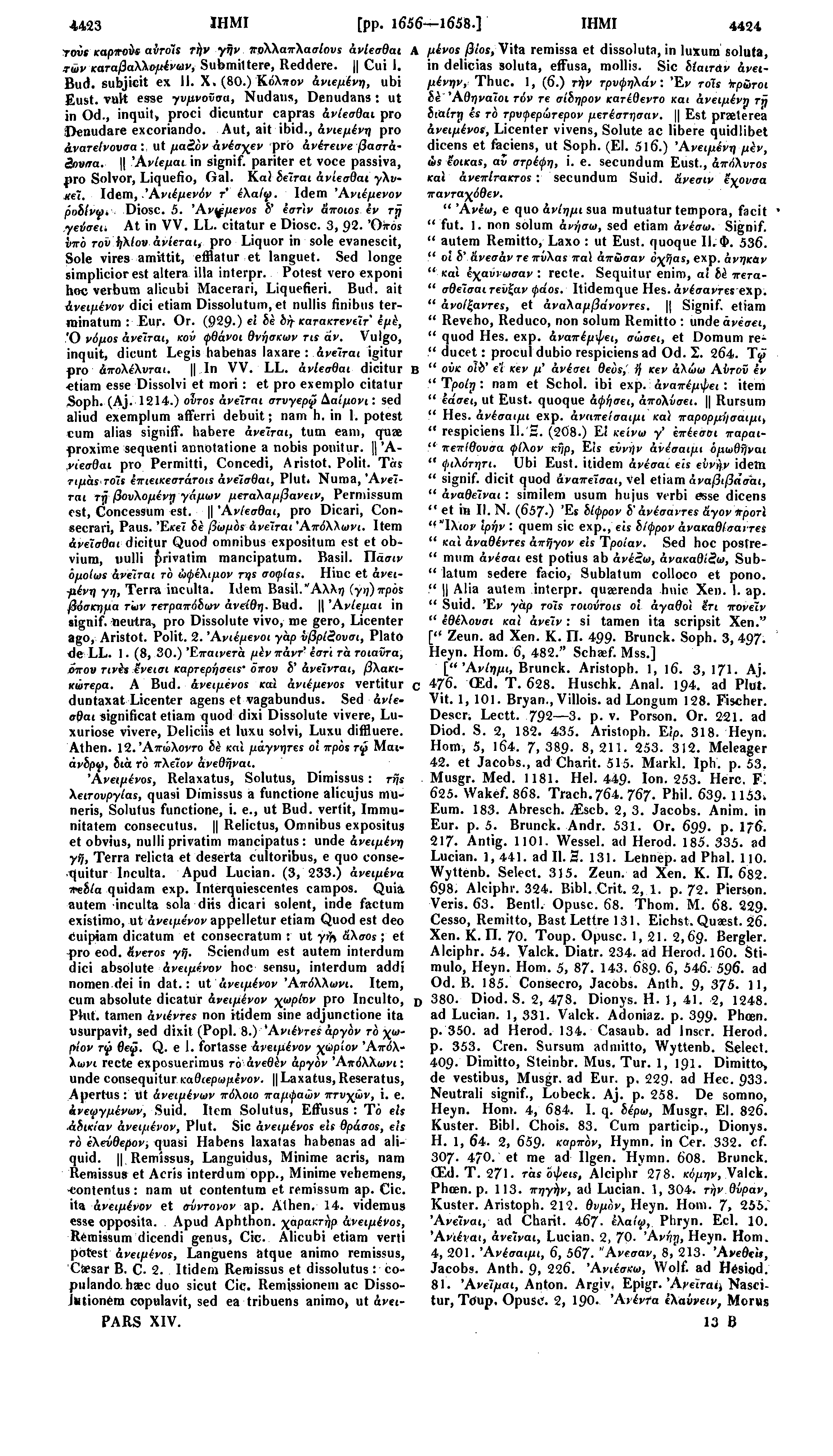 4423 ΙΗΜΙ [pp. 1656 1658.] ΙΗΜΙ 4424 rovs καρπούς airois τήν γήν πολχαπχασίους άνίεσθαι Α μένοί βΐοί, Vita remissa et dissoluta, in luxum soluta, των καταβαλλομένων^ Submiltere, Reddere. Gui I.