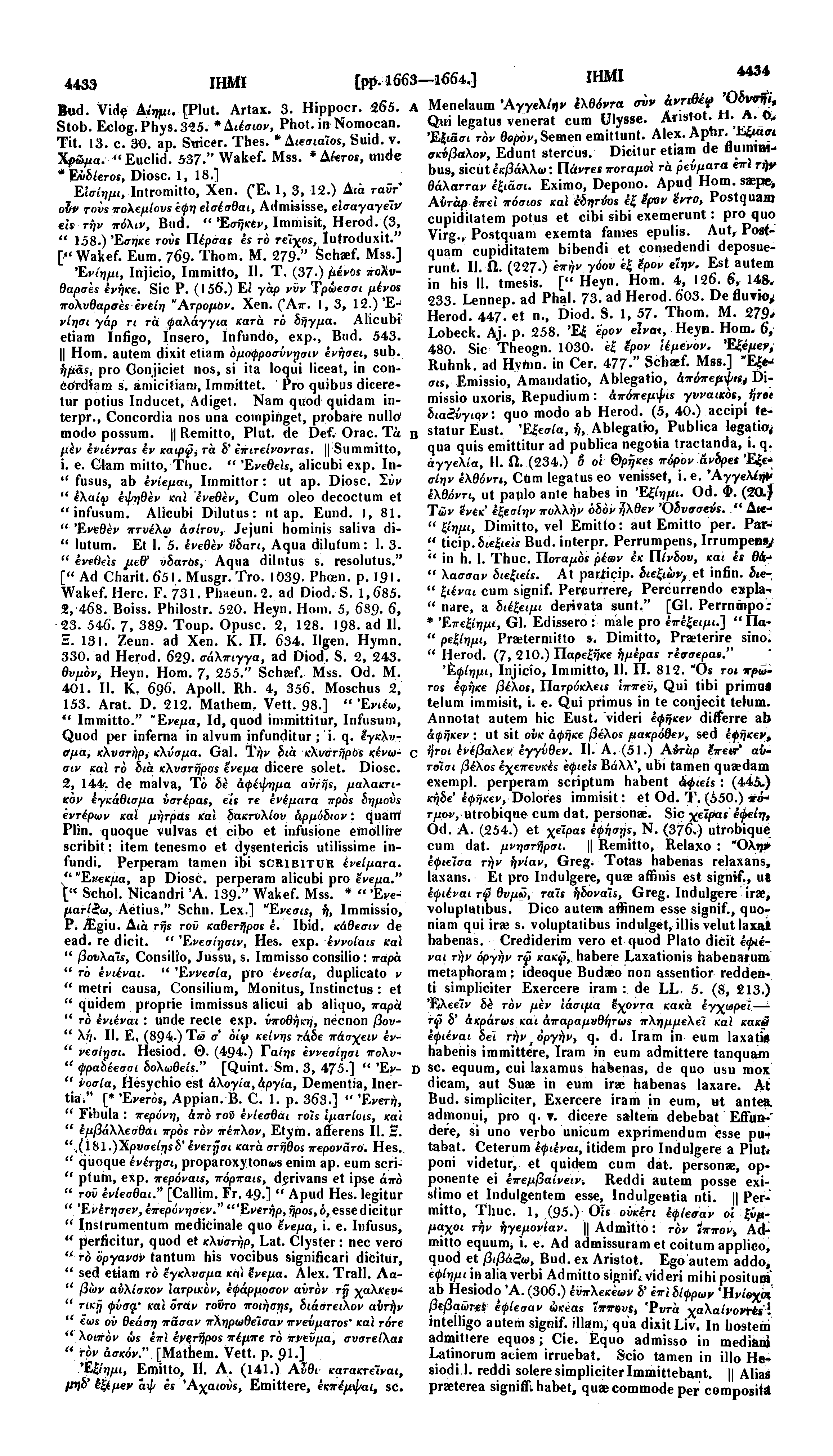 4433 ΙΗΜΙ Bod. Vid$ Αίημι. [Plut. Artax. 3. Hippocr. 265. A Stob. Eclog. Phys. 325. * Αιέσιον, Phot, in Nomocan. Tit. 13. c. 30. ap. Stricer. Thes. * Αιεσιαίοε, Suid. v. Χρ&μα. "Euclid. 537." Wakef.
