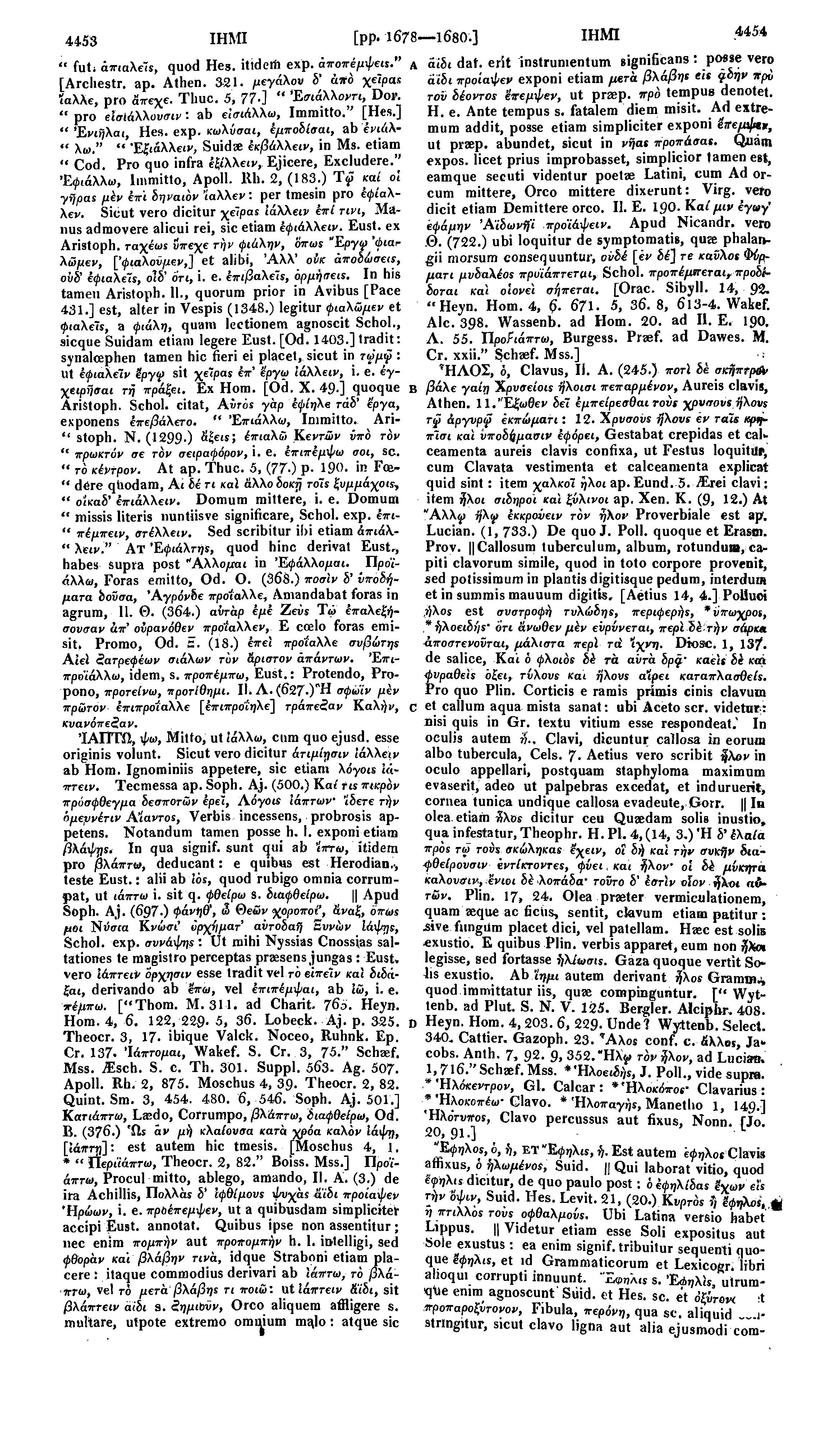 44.53 ΙΗΜΙ [pp. 1678 1680.] ΙΗΜΙ 4454 " fut; απιαλείε, quod Hes. itldcrti exp. αποπέμψει!." A [Arcliestr. ap. Athen. 321. μεγάλου δ' άπό χεϊρα«ΐαλλε, pro άπεχε. Tliuc. 5, 77 ] " Έσιάλλοντι, Dor.
