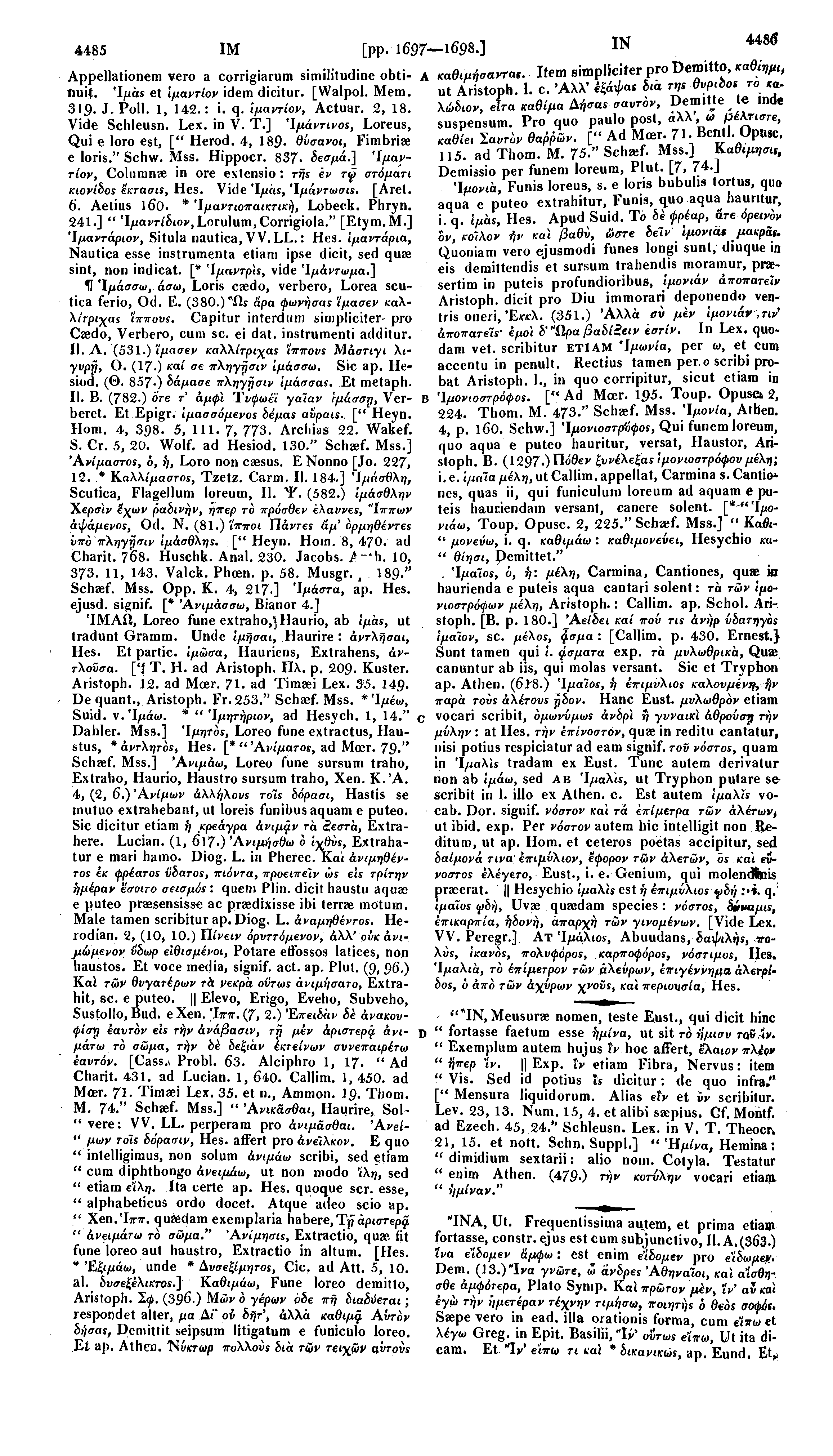 4465 ΙΜ [pp. 1697 1698 ] IN 448$ Appellationem vero a corrigiarum similitudine obti- A nuij. Ίμάϊ et ίμαντίον idem dicitur. [Walpol. Mem. 319. J. Poll. 1, 142.: i. q. ιμαντίον, Actuar. 2, 18.