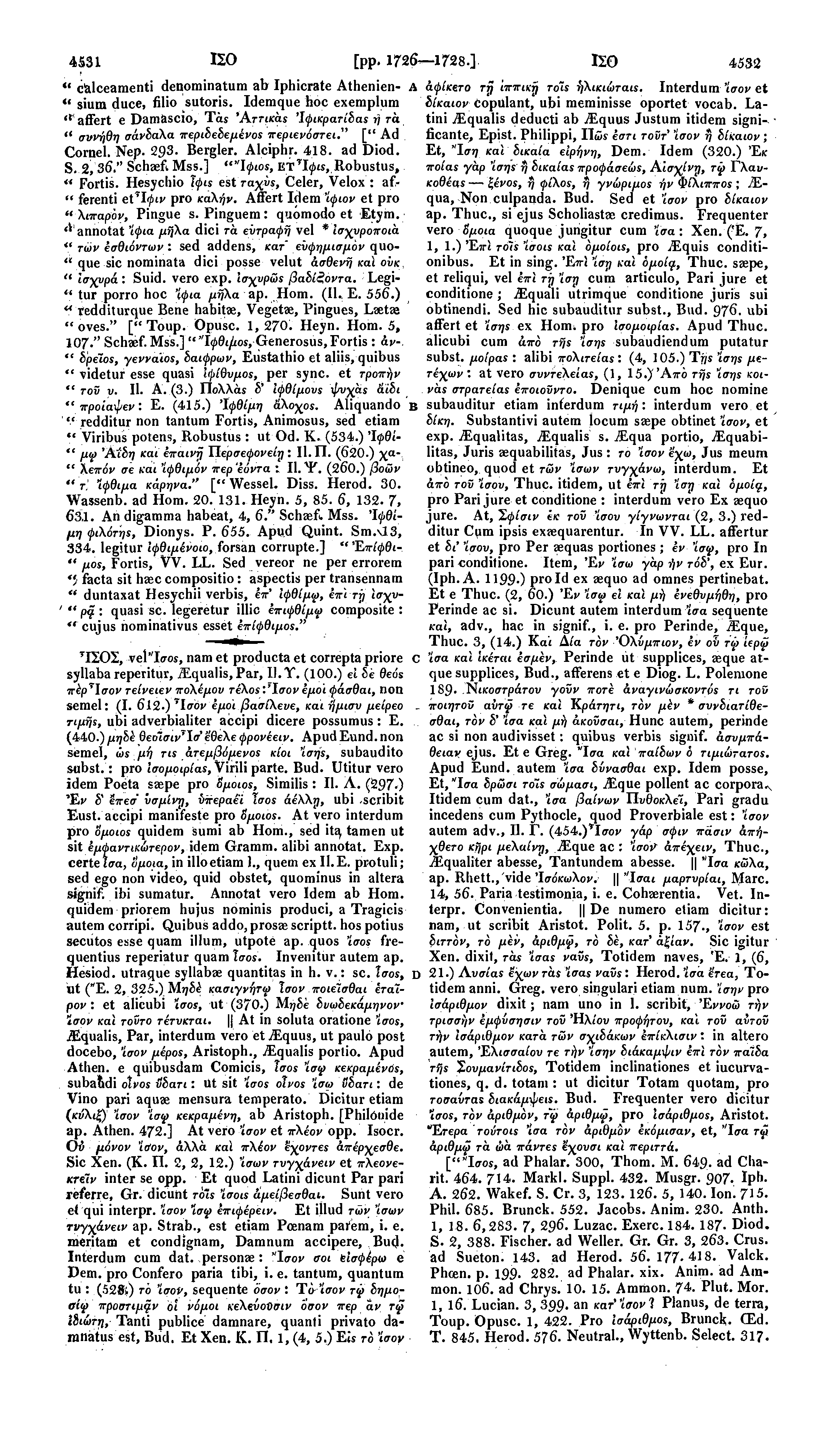 4531 ΙΣΟ [pp. 1726 1728.] ΙΣΟ 4532 " cfclceamenti denominatum ab Iphicrate Athenien- A άφίκετο rjf ιππική τοις ήλικιώταις. Interdum 'ίσον et " sium duce, filio sutoris.