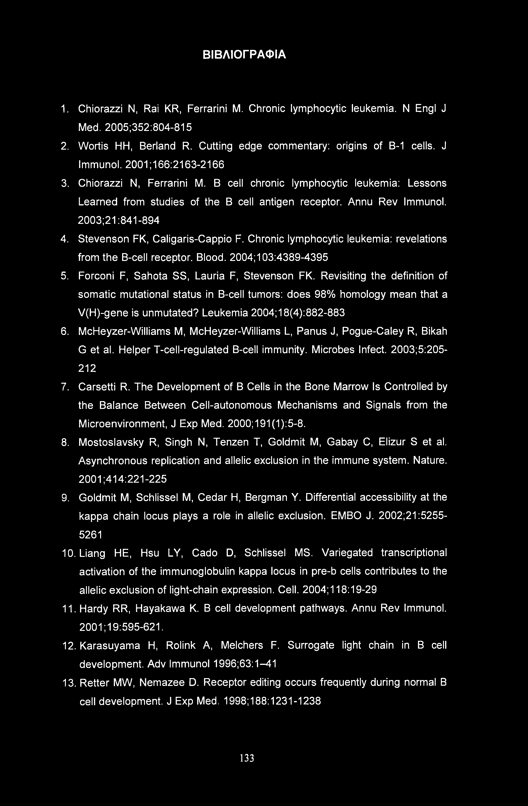 ΒΙΒΛΙΟΓΡΑΦΙΑ 1. Chiorazzi Ν, Rai KR, Ferrarini M. Chronic lymphocytic leukemia. N Engl J Med. 2005;352:804-815 2. Wortis HH, Berland R. Cutting edge commentary: origins of B-1 cells. J Immunol.