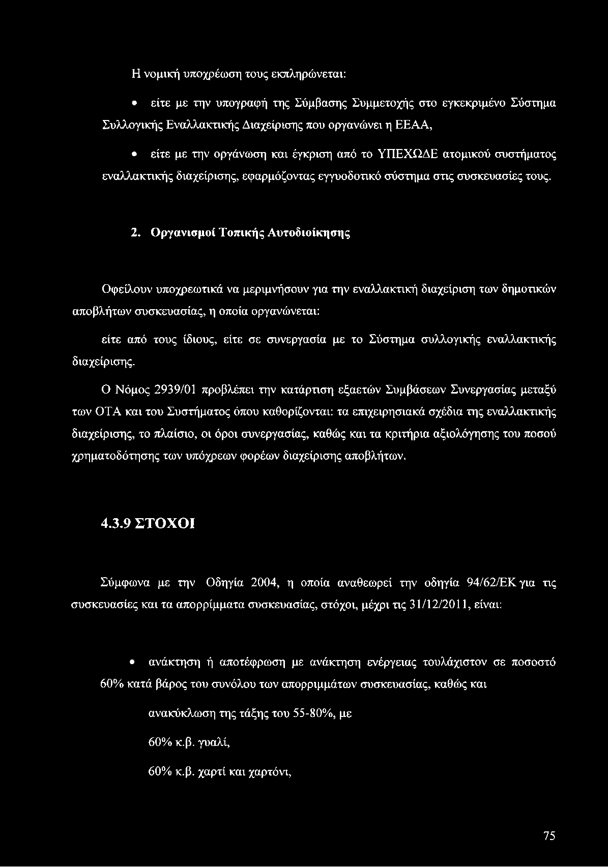 Η νομική υποχρέωση τους εκπληρώνεται: είτε με την υπογραφή της Σύμβασης Συμμετοχής στο εγκεκριμένο Σύστημα Συλλογικής Εναλλακτικής Διαχείρισης που οργανώνει η ΕΕΑΑ, είτε με την οργάνωση και έγκριση