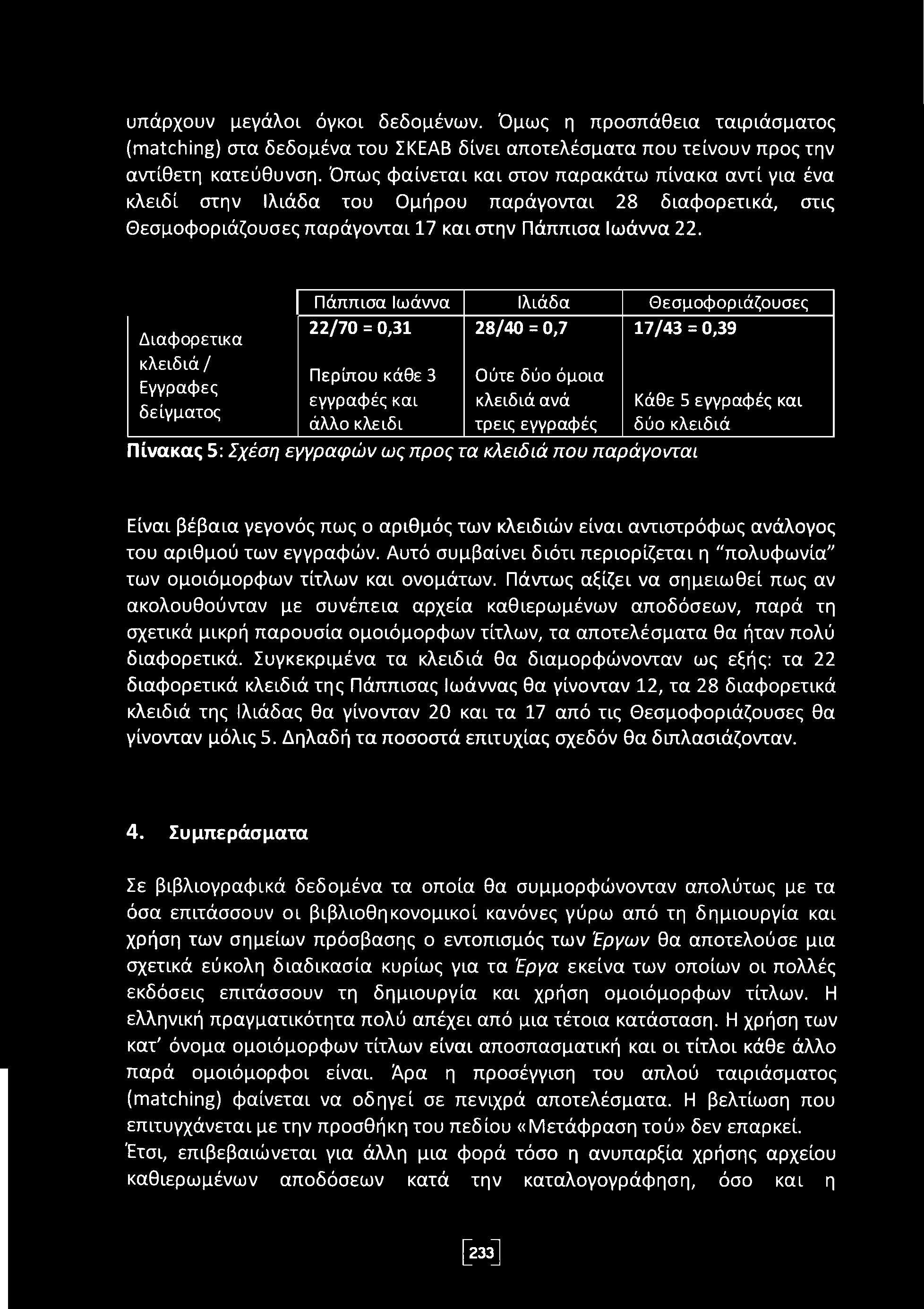 υπάρχουν μεγάλοι όγκοι δεδομένων. Όμως η προσπάθεια ταιριάσματος (matching) στα δεδομένα του ΣΚΕΑΒ δίνει αποτελέσματα που τείνουν προς την αντίθετη κατεύθυνση.