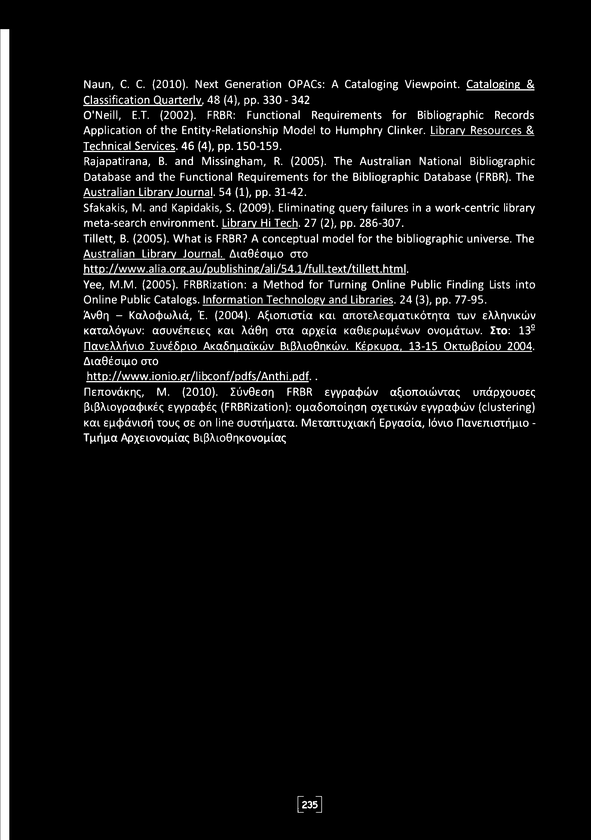 Naun, C. C. (2010). Next Generation OPACs: A Cataloging Viewpoint. Cataloging & Classification Quarterly. 48 (4), pp. 330-342 O'Neill, E.T. (2002).