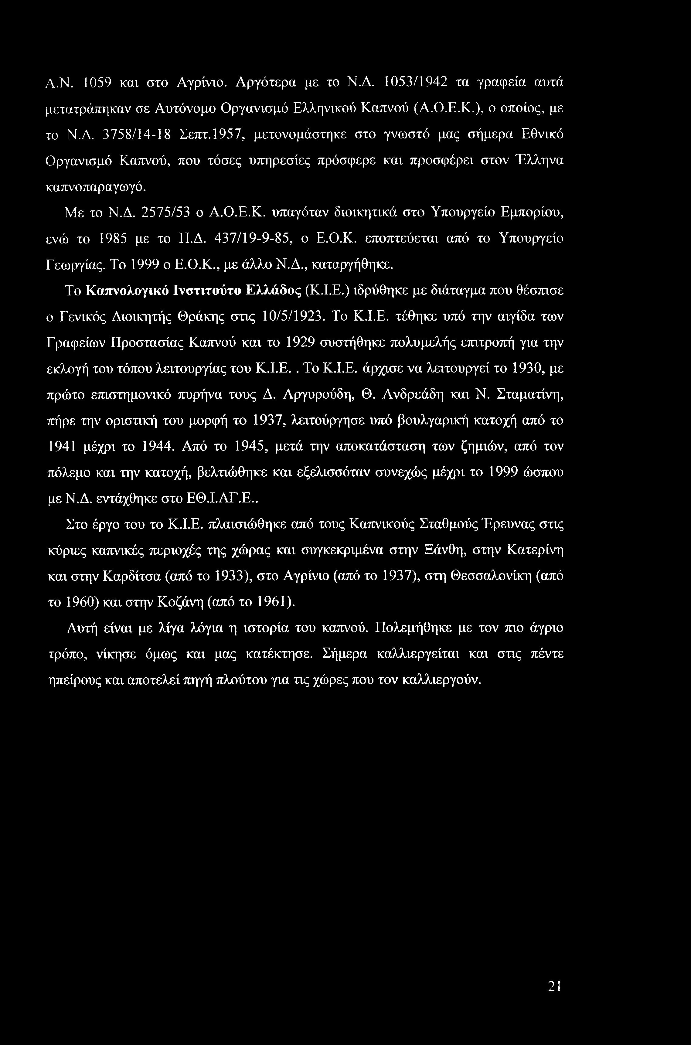 A.N. 1059 και στο Αγρίνιο. Αργότερα με το Ν.Δ. 1053/1942 τα γραφεία αυτά μετατράπηκαν σε Αυτόνομο Οργανισμό Ελληνικού Καπνού (Α.Ο.Ε.Κ.), ο οποίος, με το Ν.Δ. 3758/14-18 Σεπτ.