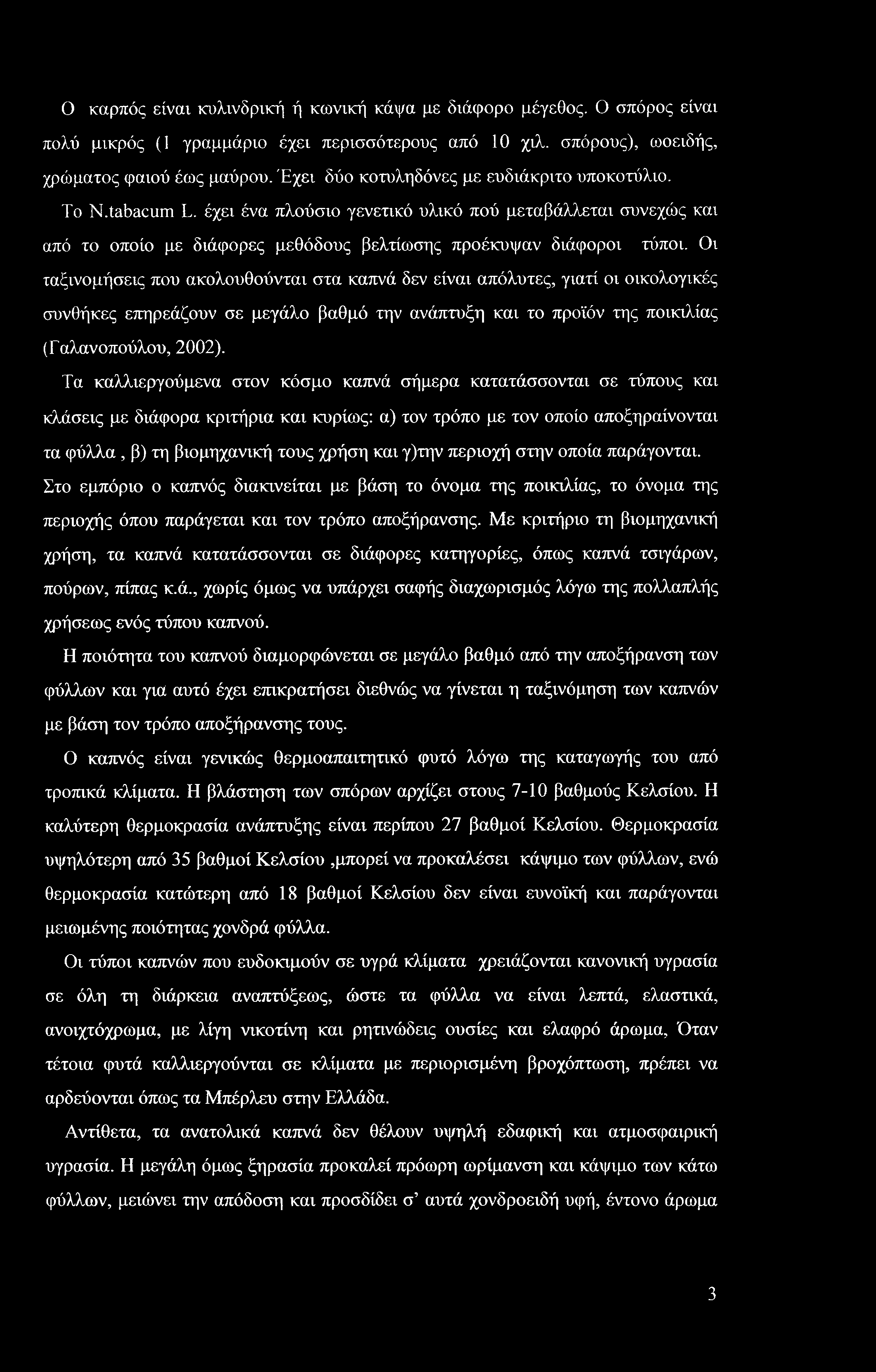 Ο καρπός είναι κυλινδρική ή κωνική κάψα με διάφορο μέγεθος. Ο σπόρος είναι πολύ μικρός (1 γραμμάριο έχει περισσότερους από 10 χιλ. σπόρους), ωοειδής, χρώματος φαιού έως μαύρου.