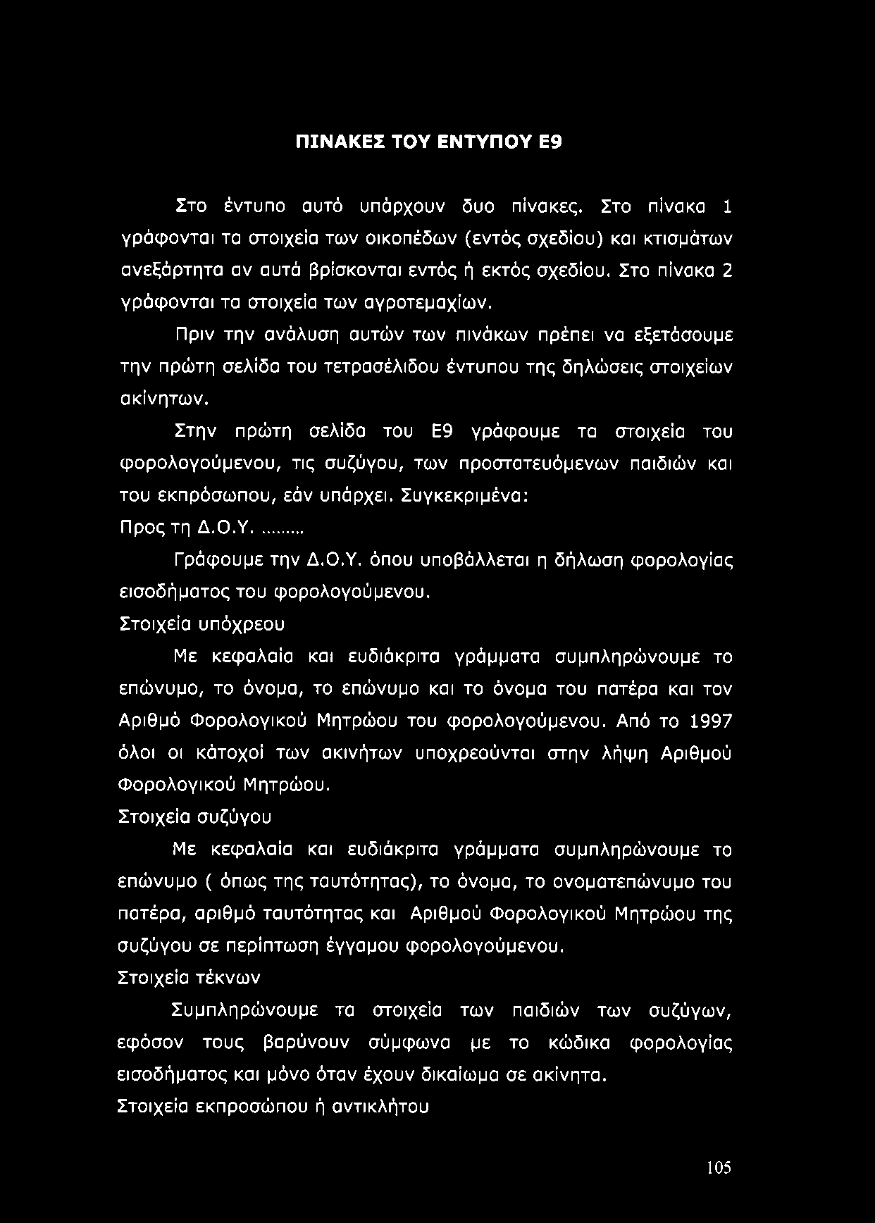 ΠΙΝΑΚΕΣ ΤΟΥ ΕΝΤΥΠΟΥ Ε9 Στο έντυπο αυτό υπάρχουν δυο πίνακες. Στο πίνακα 1 γράφονται τα στοιχεία των οικοπέδων (εντός σχεδίου) και κτισμάτων ανεξάρτητα αν αυτά βρίσκονται εντός ή εκτός σχεδίου.