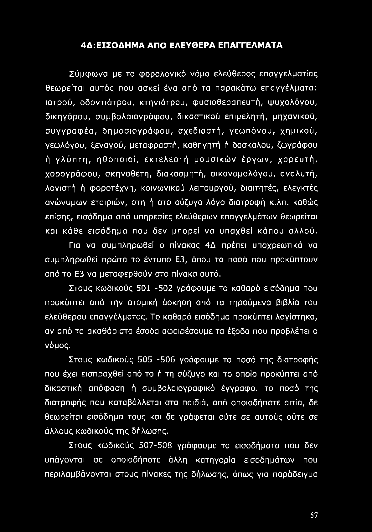 ηθοποιοί, εκτελεστή μουσικών έργων, χορευτή, χορογράφου, σκηνοθέτη, διακοσμητή, οικονομολόγου, αναλυτή, λογιστή ή φοροτέχνη, κοινωνικού λειτουργού, διαιτητές, ελεγκτές ανώνυμων εταιριών, στη ή στο