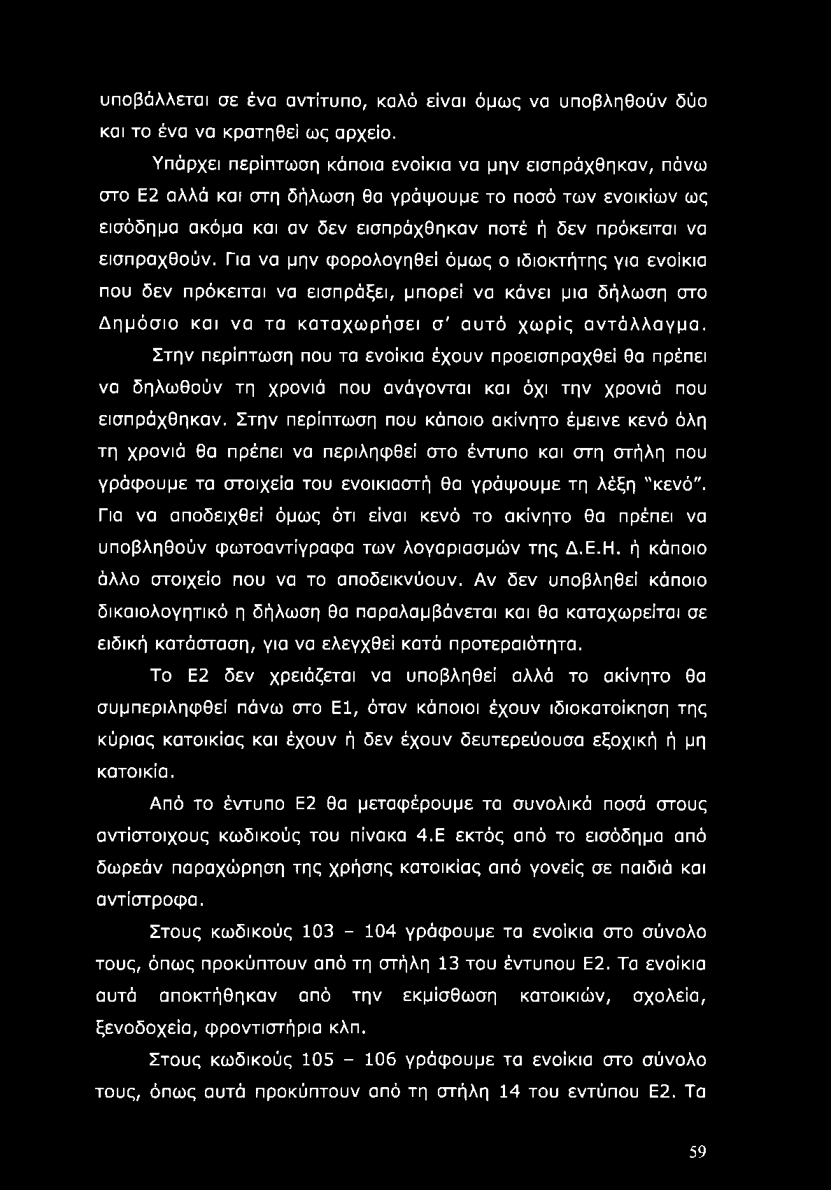 Για να μην φορολογηθεί όμως ο ιδιοκτήτης για ενοίκια που δεν πρόκειται να εισπράξει, μπορεί να κάνει μια δήλωση στο Δημόσιο και να τα καταχωρήσει σ' αυτό χωρίς αντάλλαγμα.