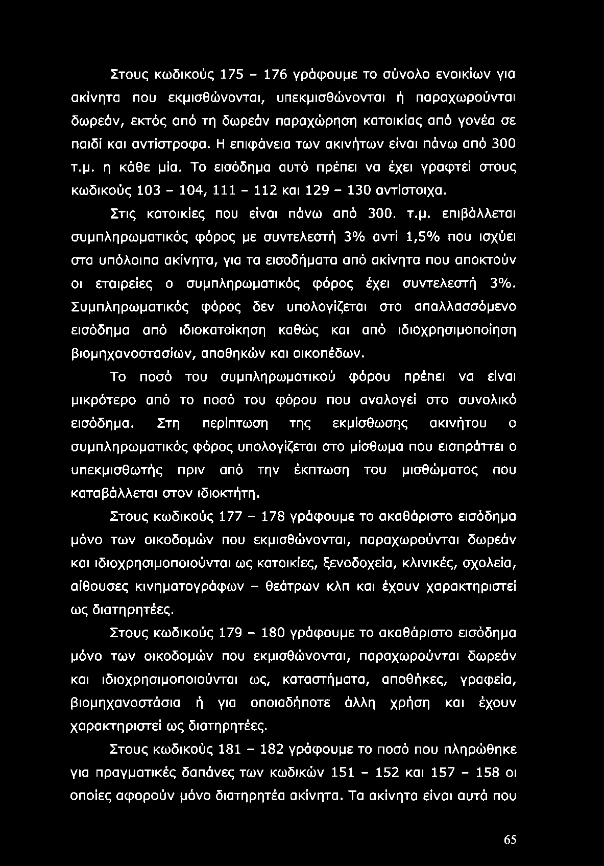 Στους κωδικούς 175-176 γράφουμε το σύνολο ενοικίων για ακίνητα που εκμισθώνονται, υπεκμισθώνονται ή παραχωρούνται δωρεάν, εκτός από τη δωρεάν παραχώρηση κατοικίας από γονέα σε παιδί και αντίστροφα.