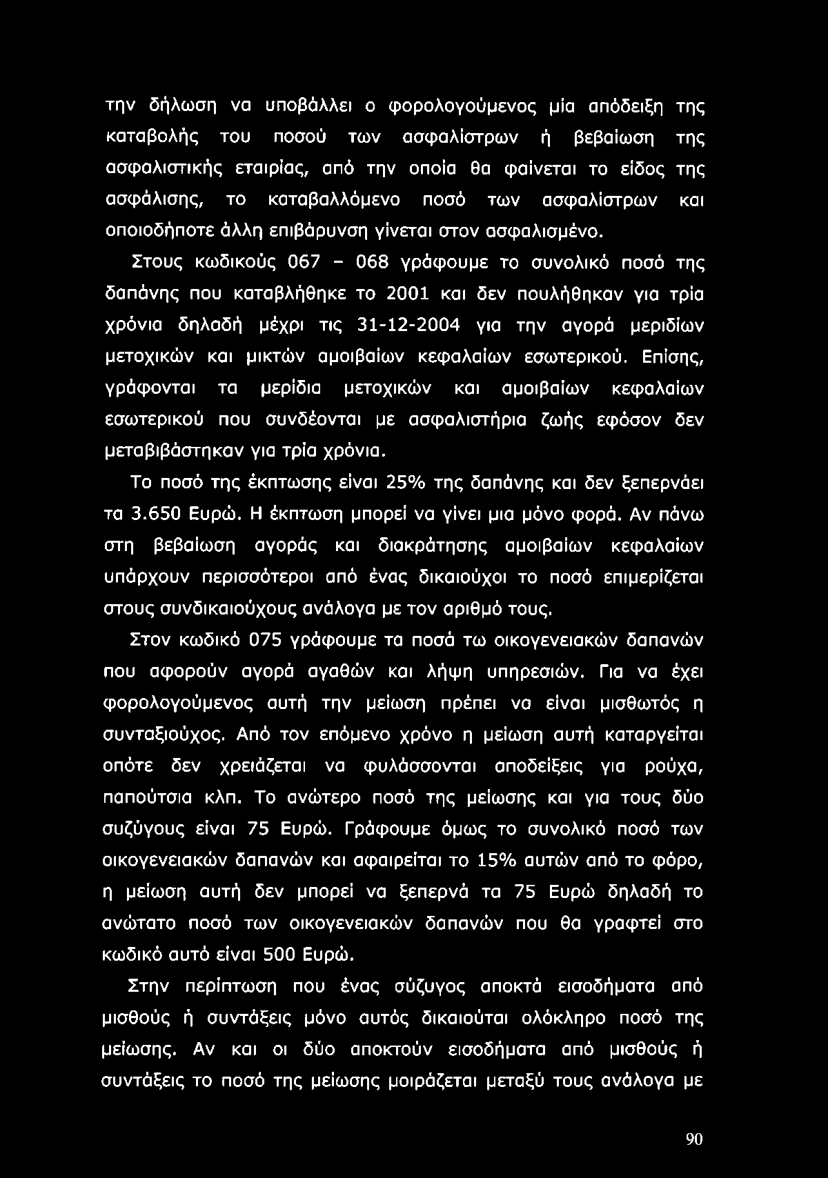 την δήλωση να υποβάλλει ο φορολογούμενος μία απόδειξη της καταβολής του ποσού των ασφαλίστρων ή βεβαίωση της ασφαλιστικής εταιρίας, από την οποία θα φαίνεται το είδος της ασφάλισης, το καταβαλλόμενο