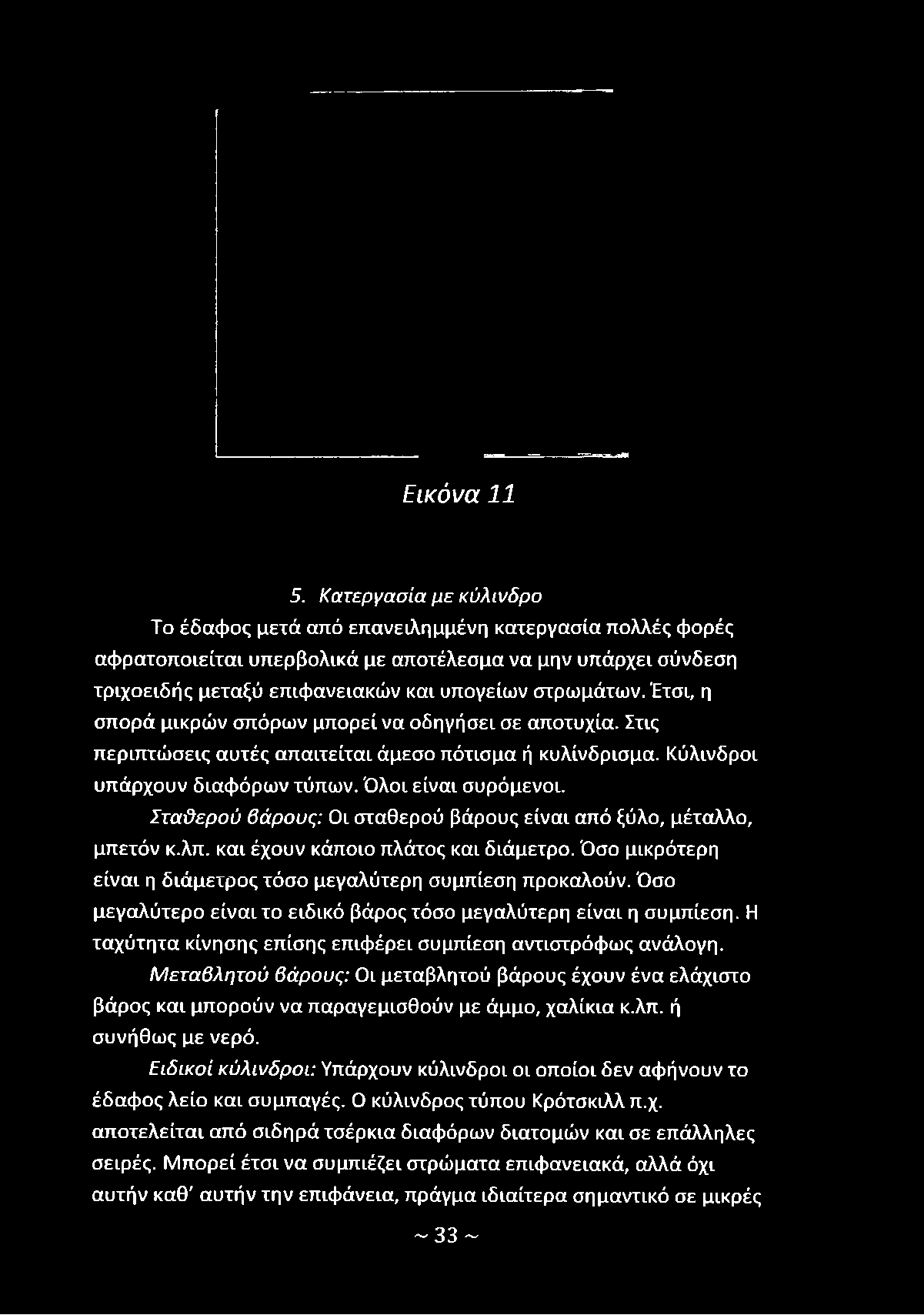 στρωμάτων. Έτσι, η σπορά μικρών σπόρων μπορεί να οδηγήσει σε αποτυχία. Στις περιπτώσεις αυτές απαιτείται άμεσο πότισμα ή κυλίνδρισμα. Κύλινδροι υπάρχουν διαφόρων τύπων. Όλοι είναι συρόμενοι.