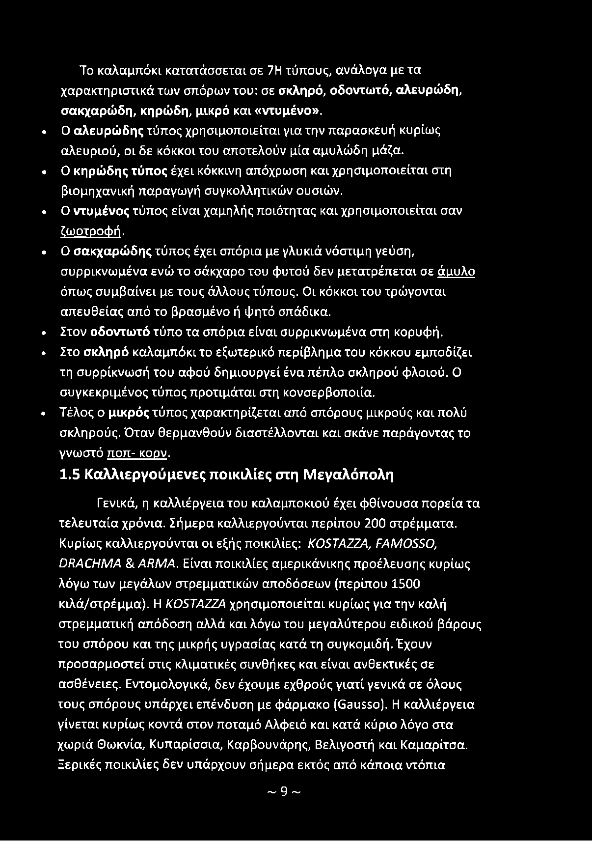 Οι κόκκοι του τρώγονται απευθείας από το βρασμένο ή ψητό σπάδικα. Στον οδοντωτό τύπο τα σπόρια είναι συρρικνωμένα στη κορυφή.