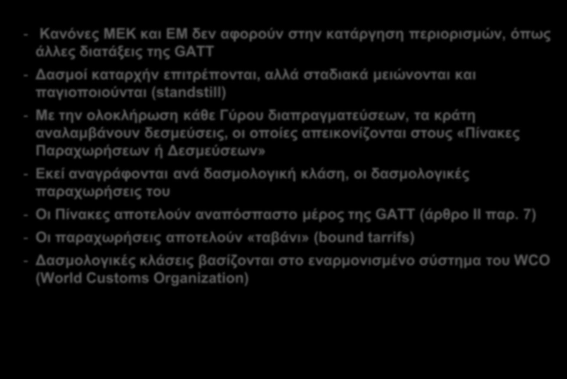 Μείωση & παγιοποίηση δασμών - Κανόνες ΜΕΚ και ΕΜ δεν αφορούν στην κατάργηση περιορισμών, όπως άλλες διατάξεις της GATT - Δασμοί καταρχήν επιτρέπονται, αλλά σταδιακά μειώνονται και παγιοποιούνται