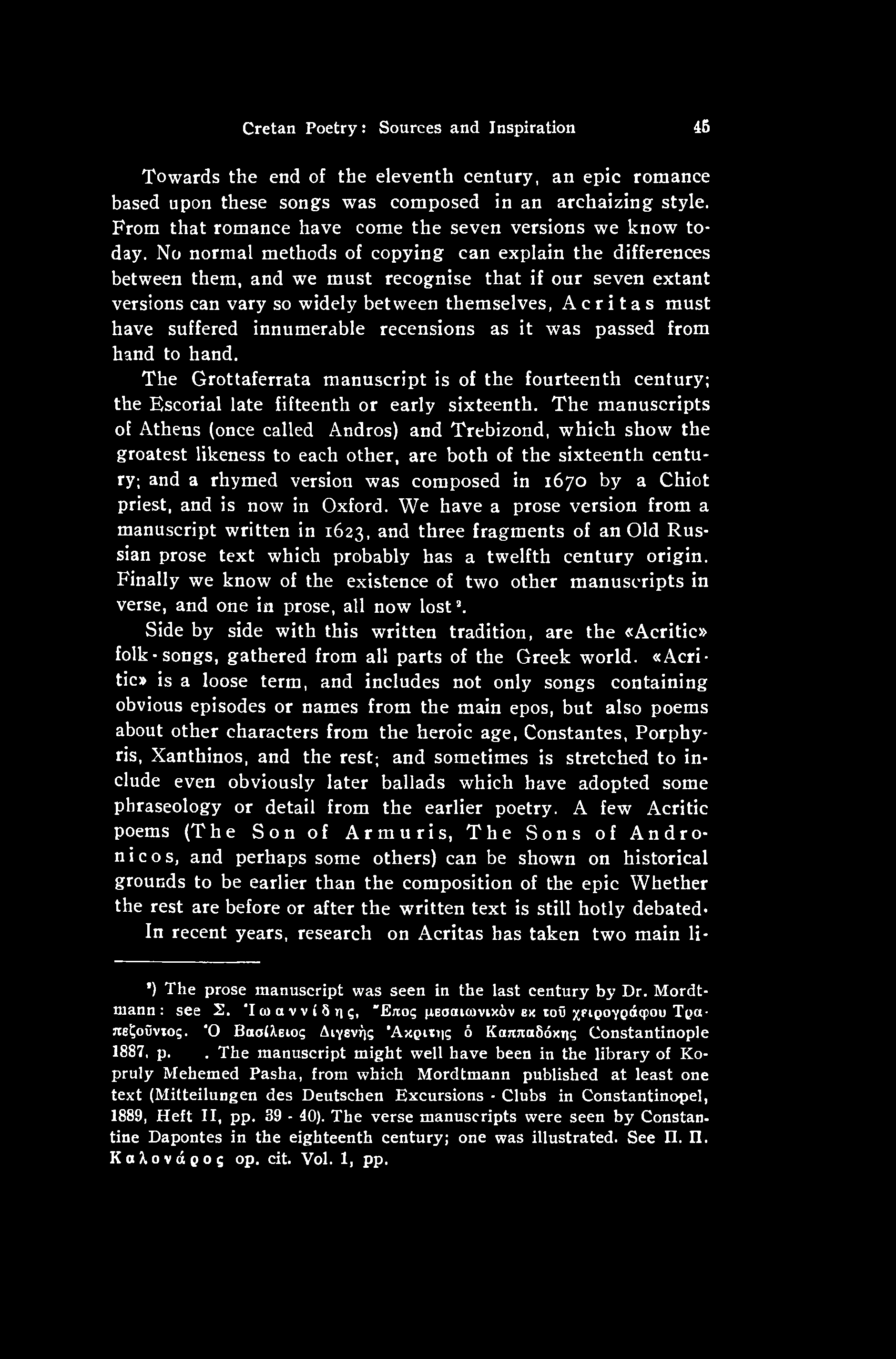 The manuscripts of Athens (once called Andros) and Trebizond, which show the groatest likeness to each other, are both of the sixteenth century; and a rhymed version was composed in 1670 by a Chiot