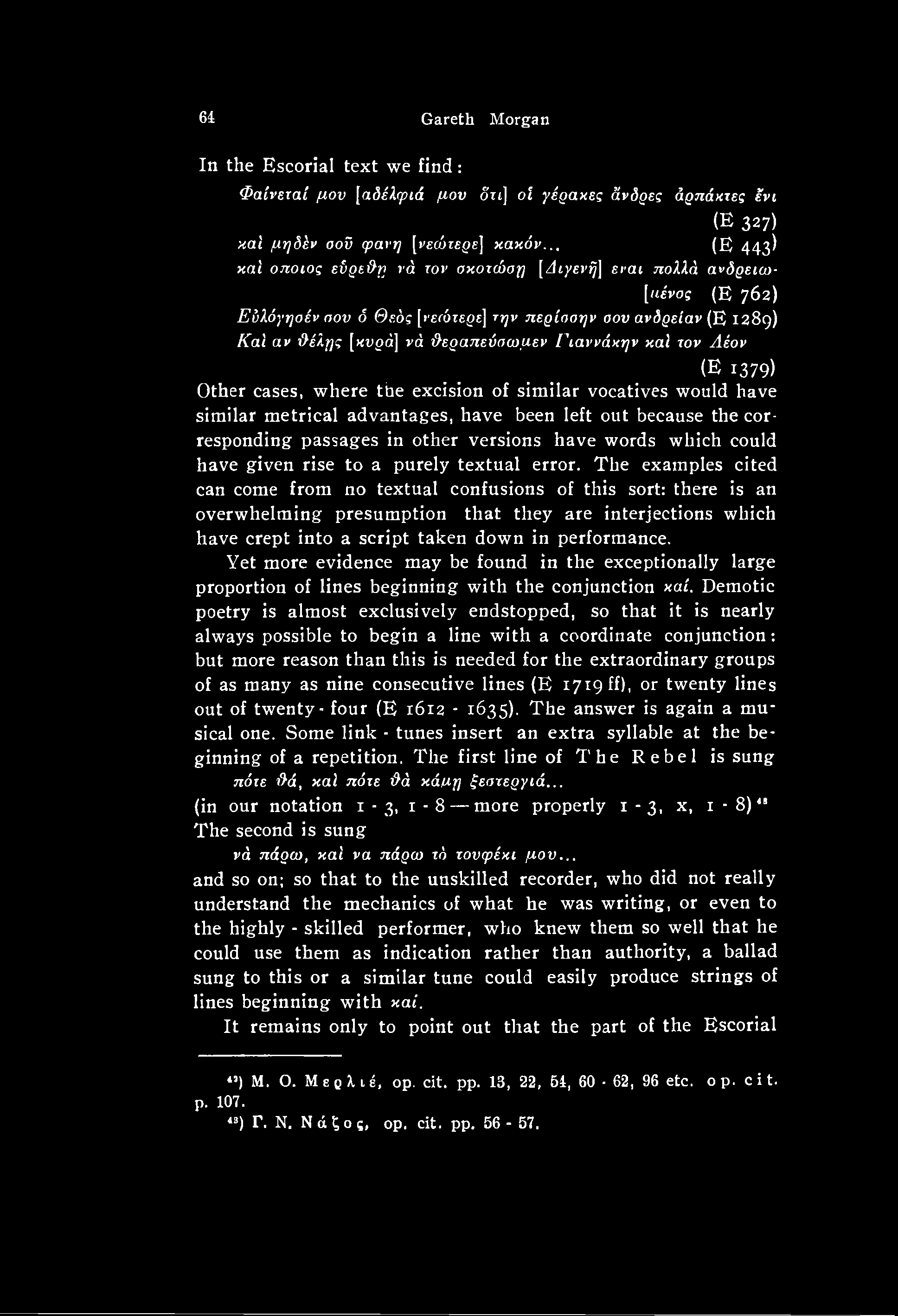 The examples cited can come from no textual confusions of this sort: there is an overwhelming presumption that they are interjections which have crept into a script taken down in performance.